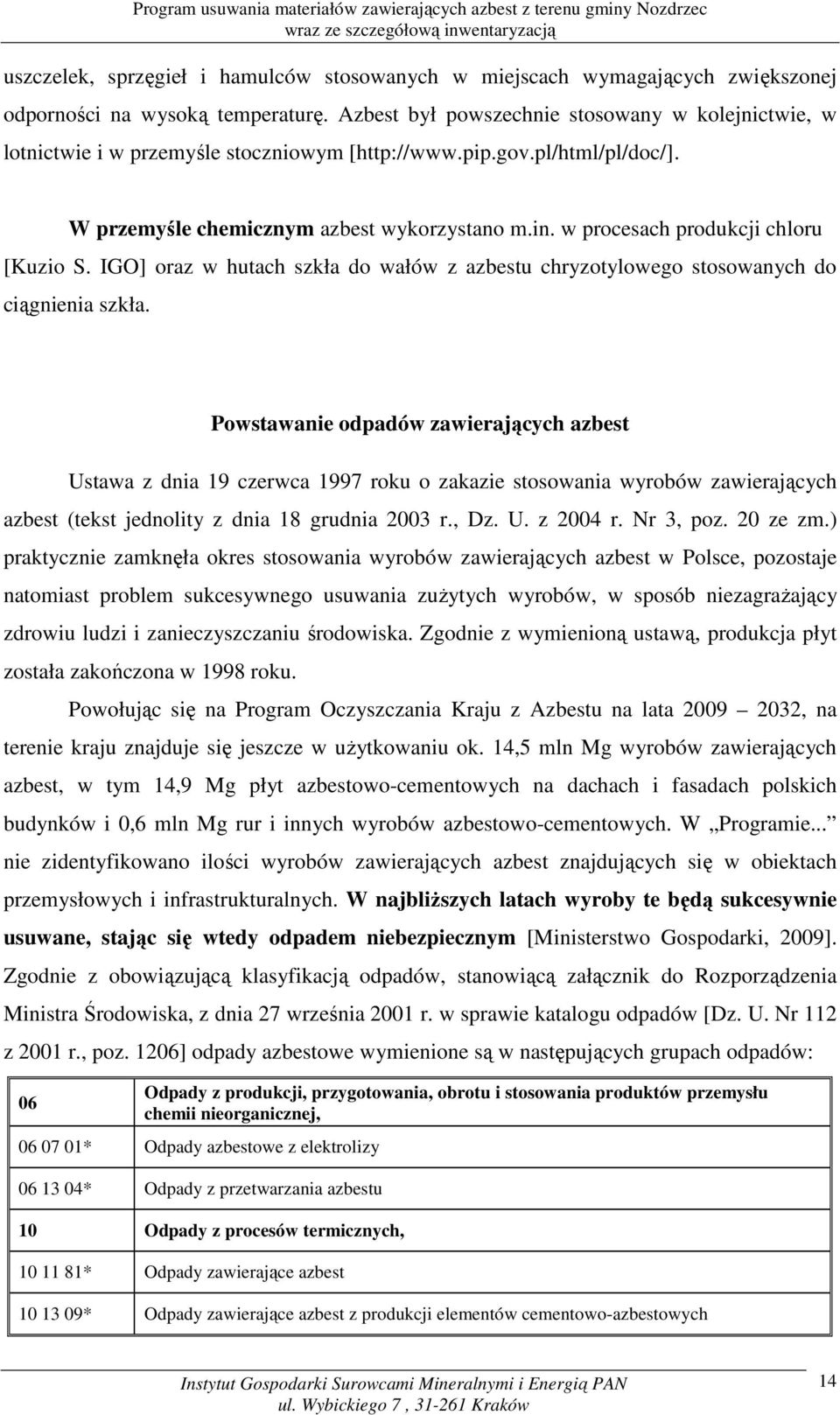 w procesach produkcji chloru [Kuzio S. IGO] oraz w hutach szkła do wałów z azbestu chryzotylowego stosowanych do ciągnienia szkła.