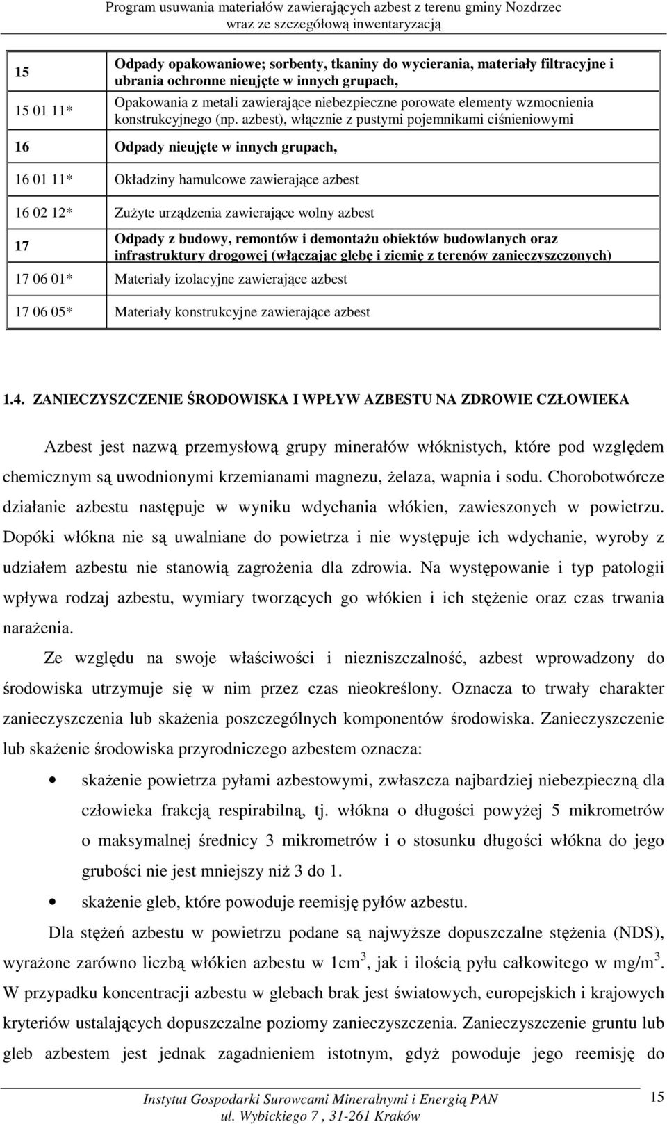 azbest), włącznie z pustymi pojemnikami ciśnieniowymi 16 Odpady nieujęte w innych grupach, 16 01 11* Okładziny hamulcowe zawierające azbest 16 02 12* ZuŜyte urządzenia zawierające wolny azbest 17