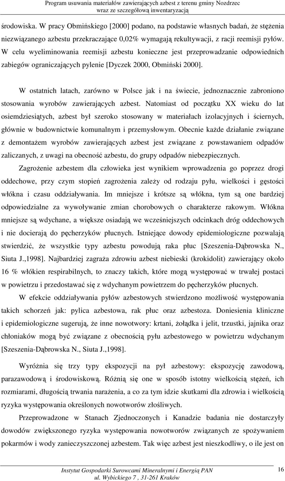 W ostatnich latach, zarówno w Polsce jak i na świecie, jednoznacznie zabroniono stosowania wyrobów zawierających azbest.