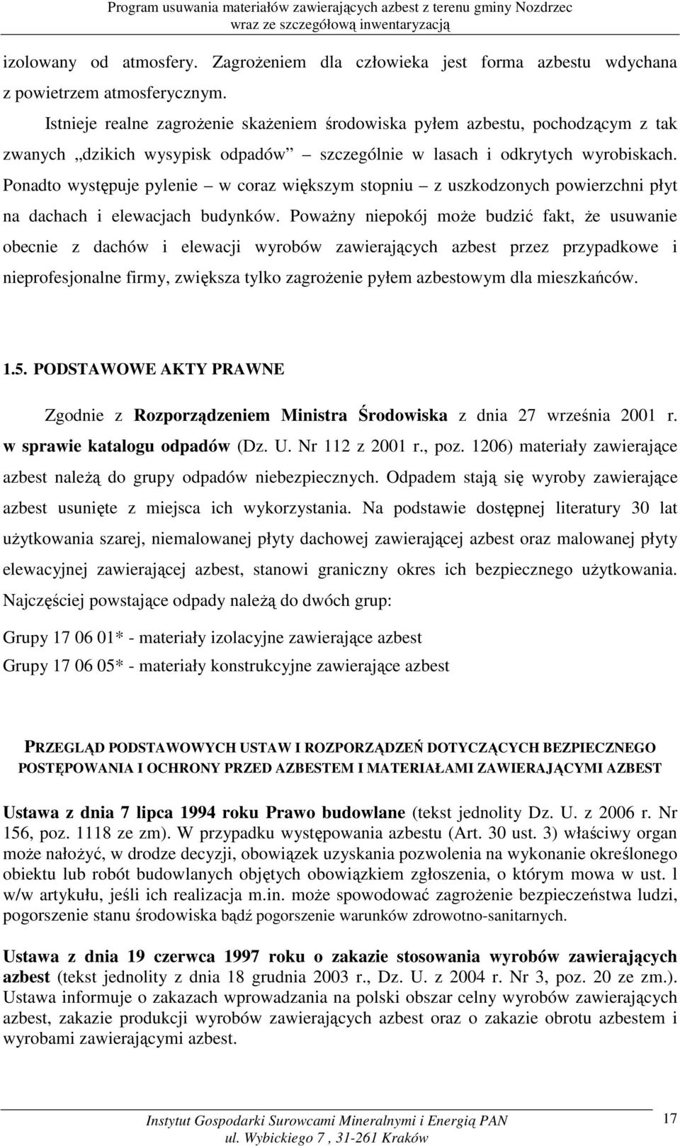 Ponadto występuje pylenie w coraz większym stopniu z uszkodzonych powierzchni płyt na dachach i elewacjach budynków.