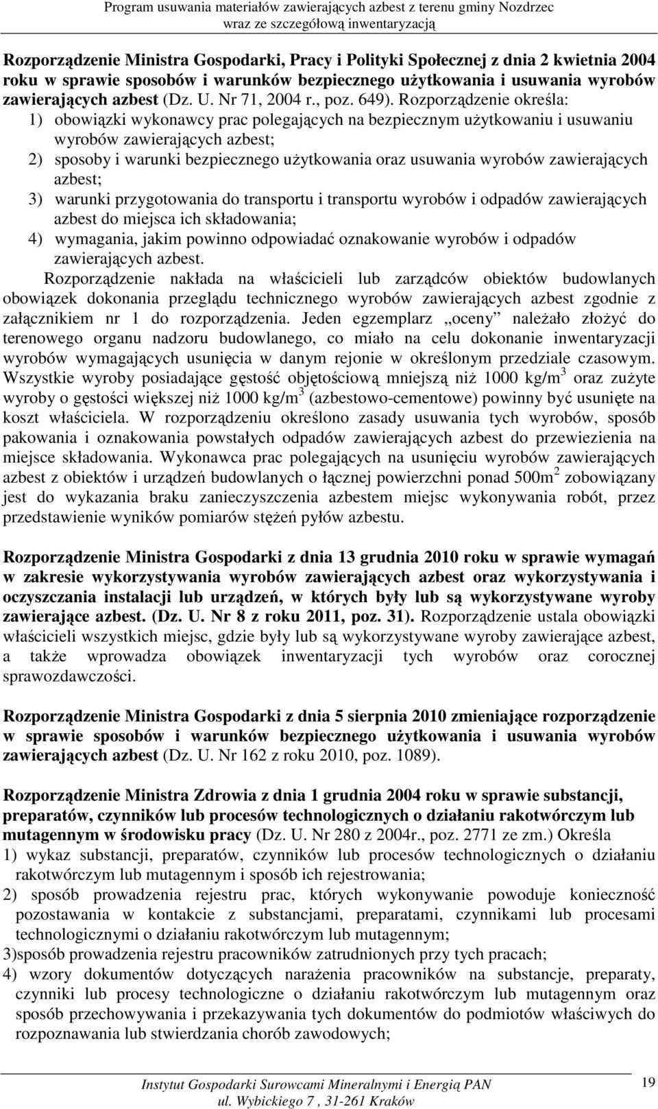 Rozporządzenie określa: 1) obowiązki wykonawcy prac polegających na bezpiecznym uŝytkowaniu i usuwaniu wyrobów zawierających azbest; 2) sposoby i warunki bezpiecznego uŝytkowania oraz usuwania