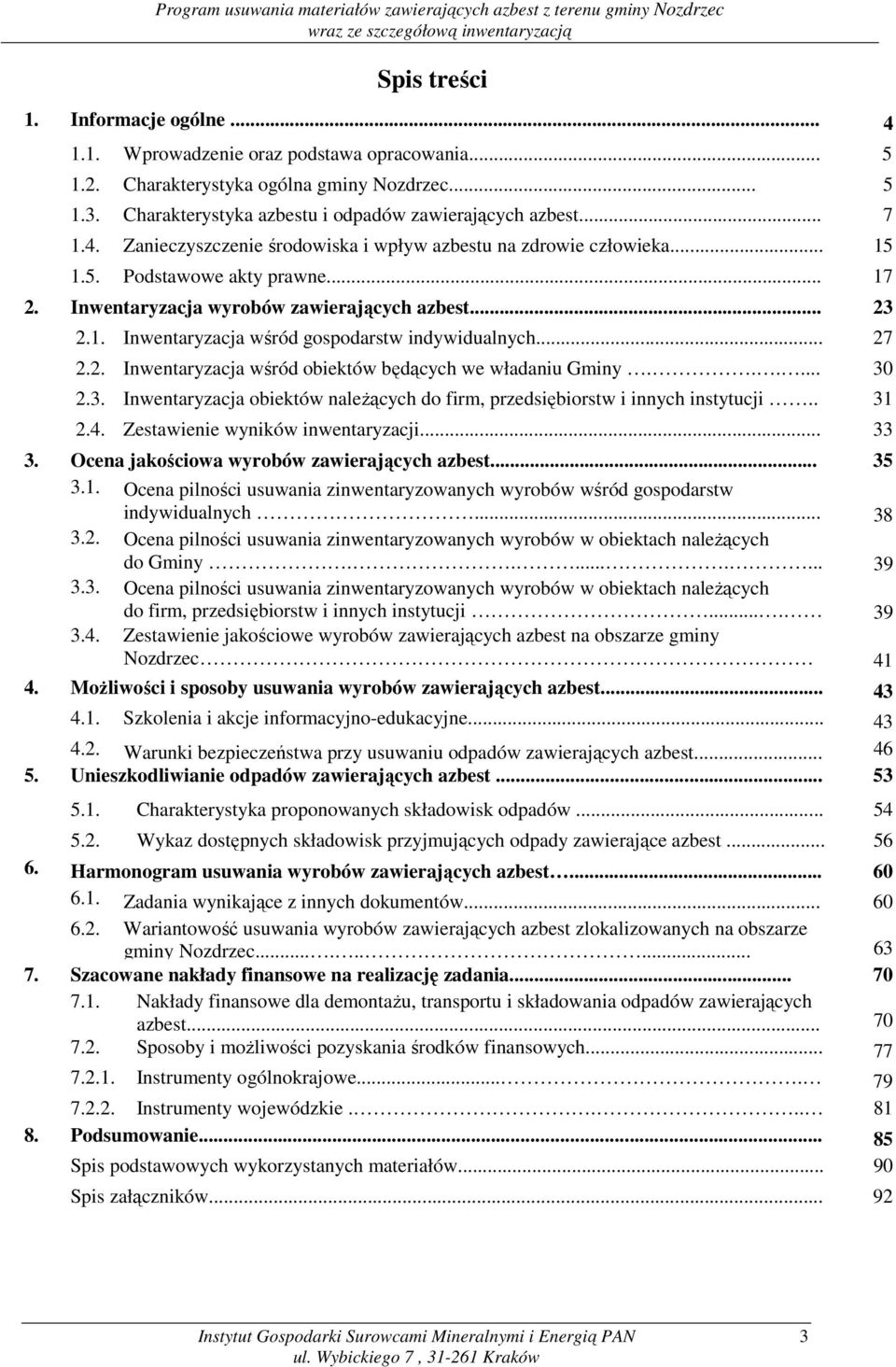 .. 27 2.2. Inwentaryzacja wśród obiektów będących we władaniu Gminy...... 30 2.3. Inwentaryzacja obiektów należących do firm, przedsiębiorstw i innych instytucji.. 31 2.4.
