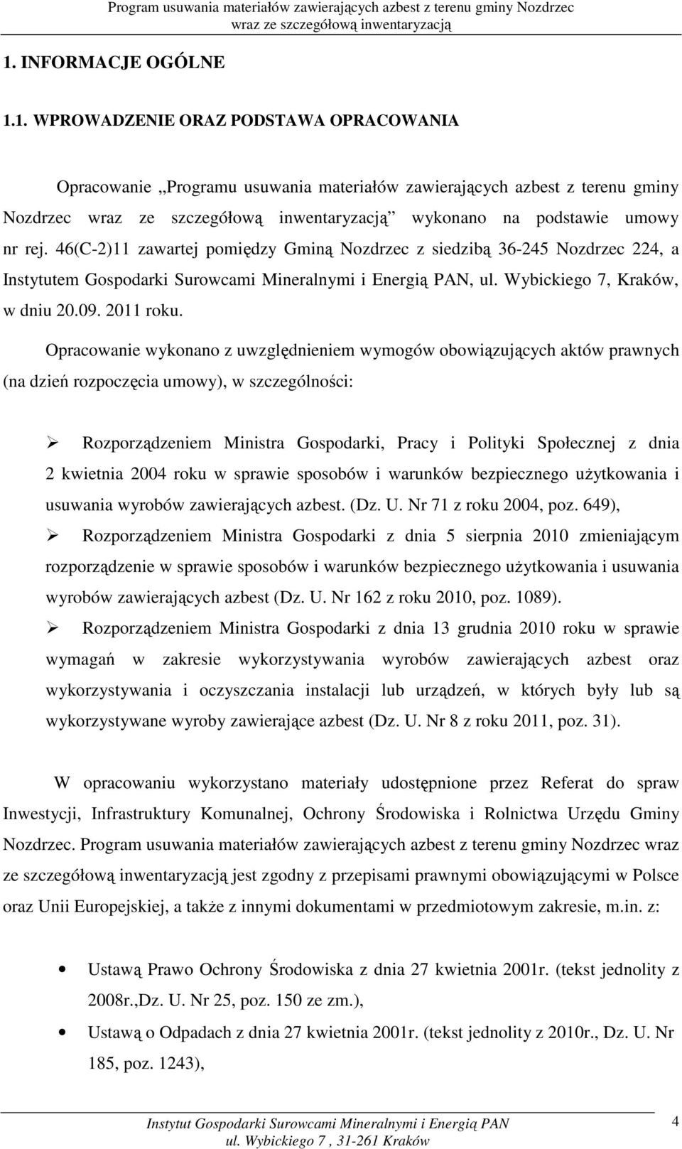 Opracowanie wykonano z uwzględnieniem wymogów obowiązujących aktów prawnych (na dzień rozpoczęcia umowy), w szczególności: Rozporządzeniem Ministra Gospodarki, Pracy i Polityki Społecznej z dnia 2