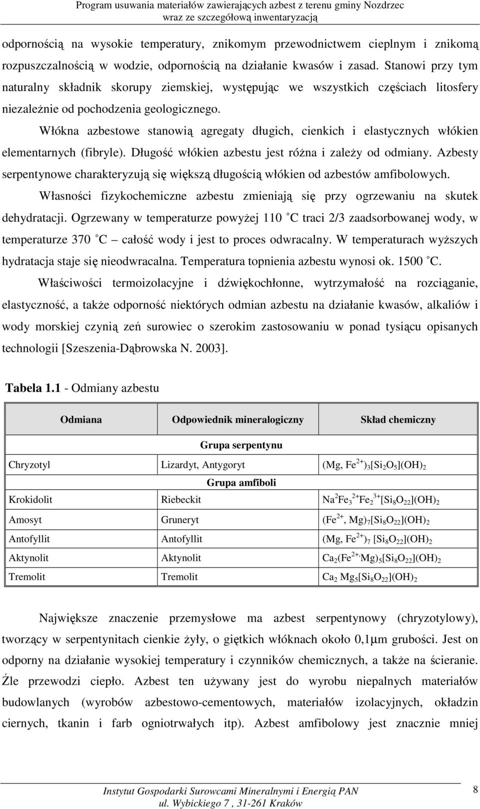 Włókna azbestowe stanowią agregaty długich, cienkich i elastycznych włókien elementarnych (fibryle). Długość włókien azbestu jest róŝna i zaleŝy od odmiany.