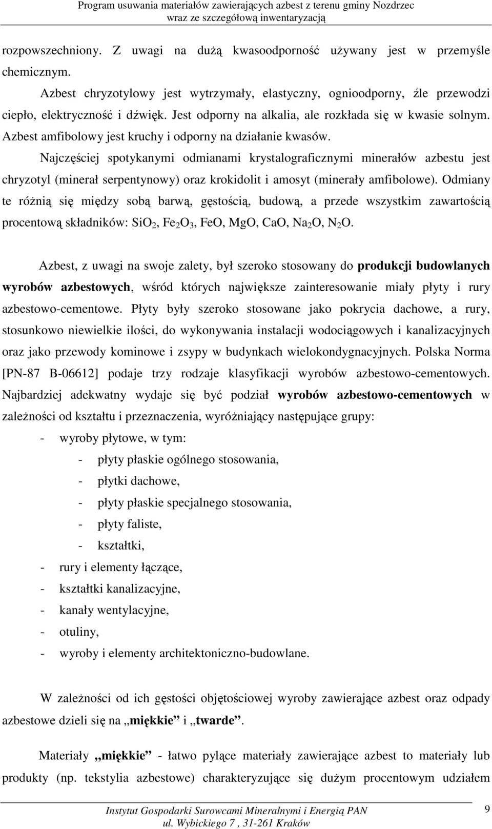 Najczęściej spotykanymi odmianami krystalograficznymi minerałów azbestu jest chryzotyl (minerał serpentynowy) oraz krokidolit i amosyt (minerały amfibolowe).