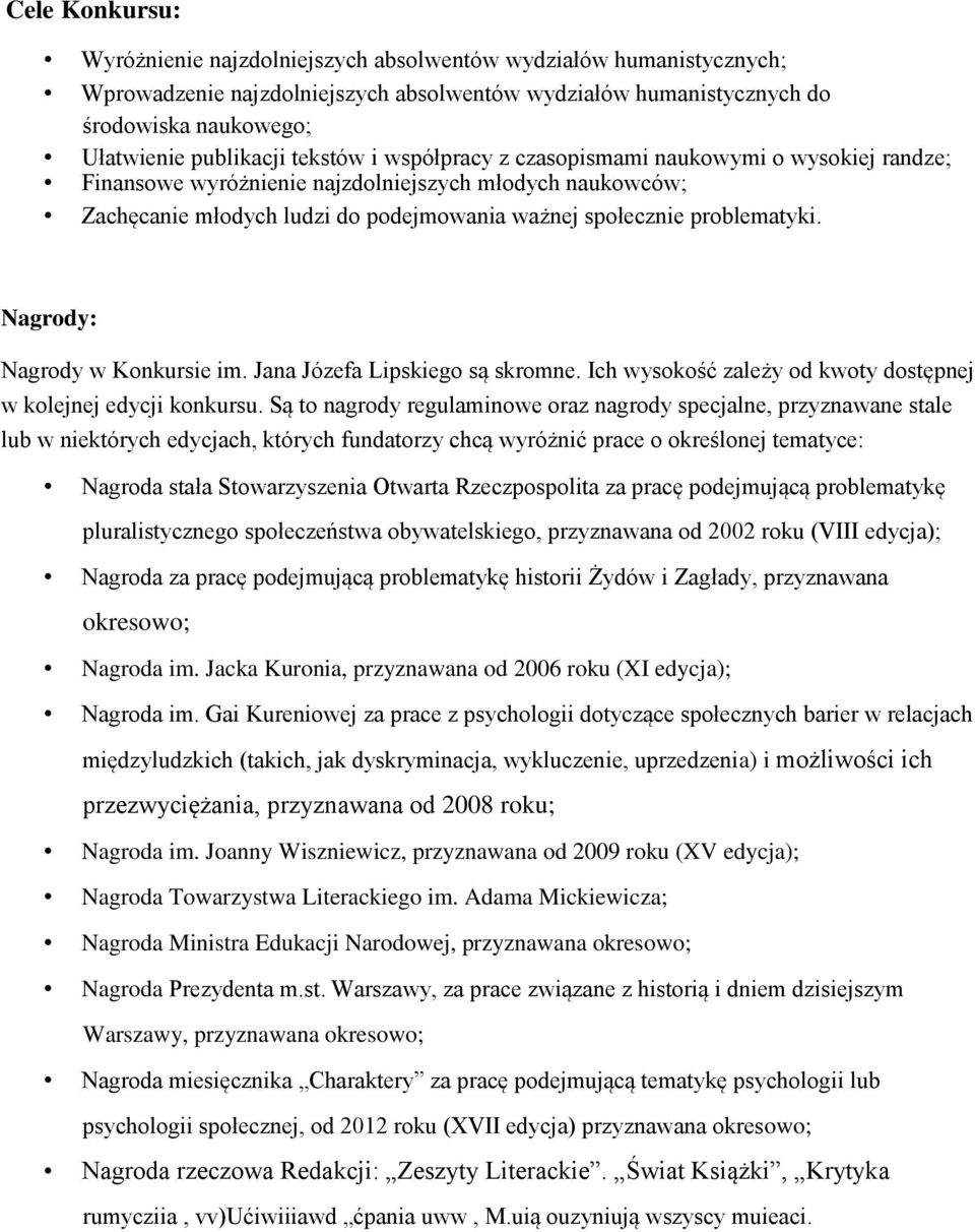 Nagrody: Nagrody w Konkursie im. Jana Józefa Lipskiego są skromne. Ich wysokość zależy od kwoty dostępnej w kolejnej edycji konkursu.