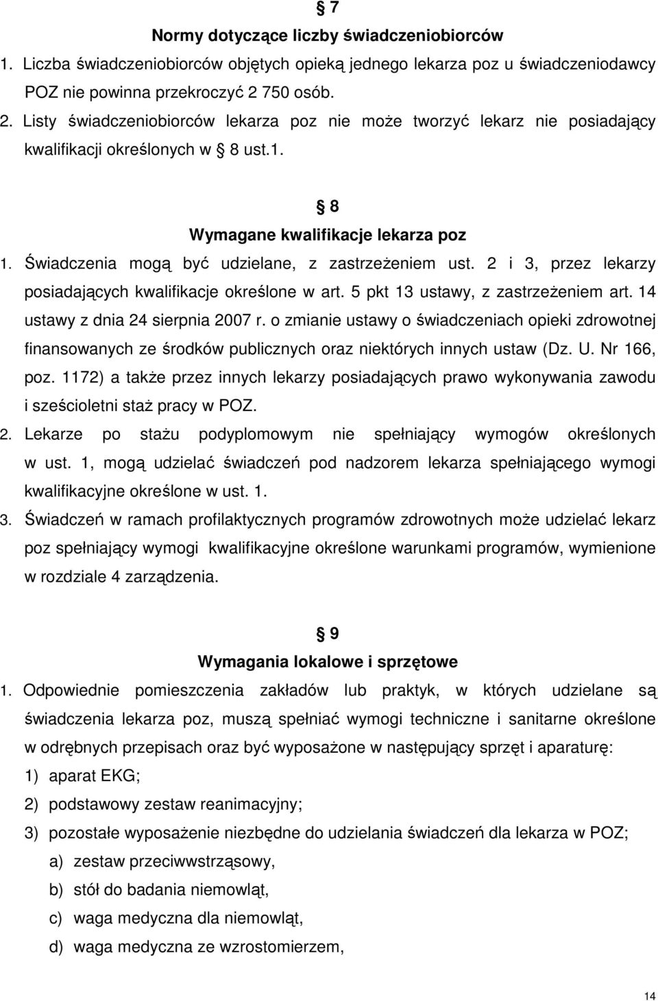 Świadczenia mogą być udzielane, z zastrzeŝeniem ust. 2 i 3, przez lekarzy posiadających kwalifikacje określone w art. 5 pkt 13 ustawy, z zastrzeŝeniem art. 14 ustawy z dnia 24 sierpnia 2007 r.