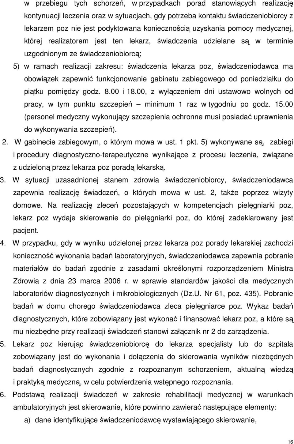 lekarza poz, świadczeniodawca ma obowiązek zapewnić funkcjonowanie gabinetu zabiegowego od poniedziałku do piątku pomiędzy godz. 8.00 i 18.