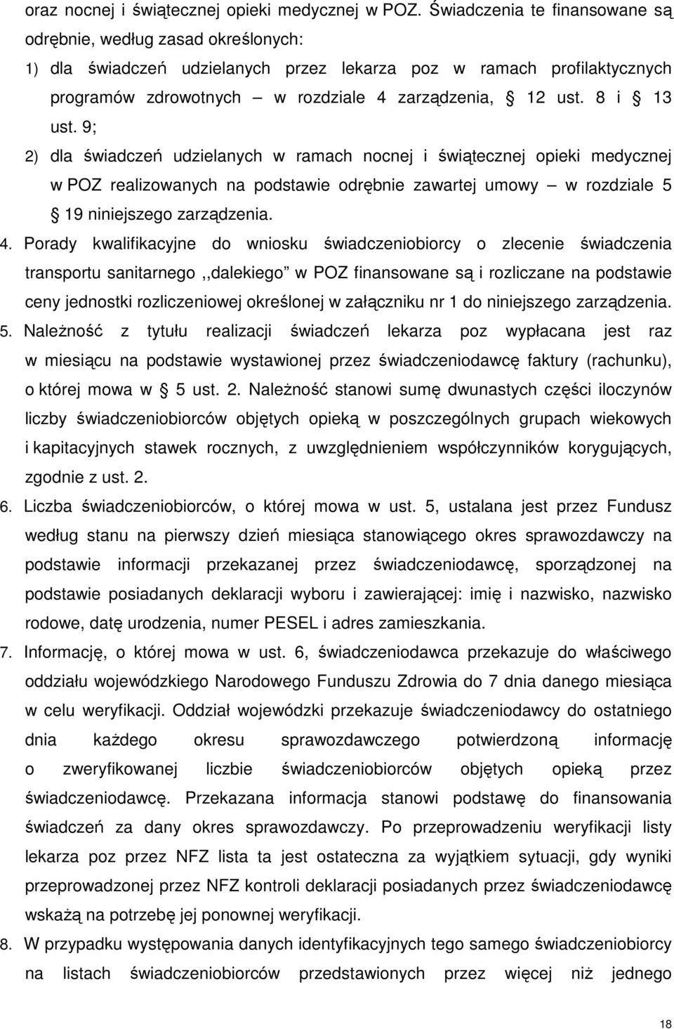 8 i 13 ust. 9; 2) dla świadczeń udzielanych w ramach nocnej i świątecznej opieki medycznej w POZ realizowanych na podstawie odrębnie zawartej umowy w rozdziale 5 19 niniejszego zarządzenia. 4.