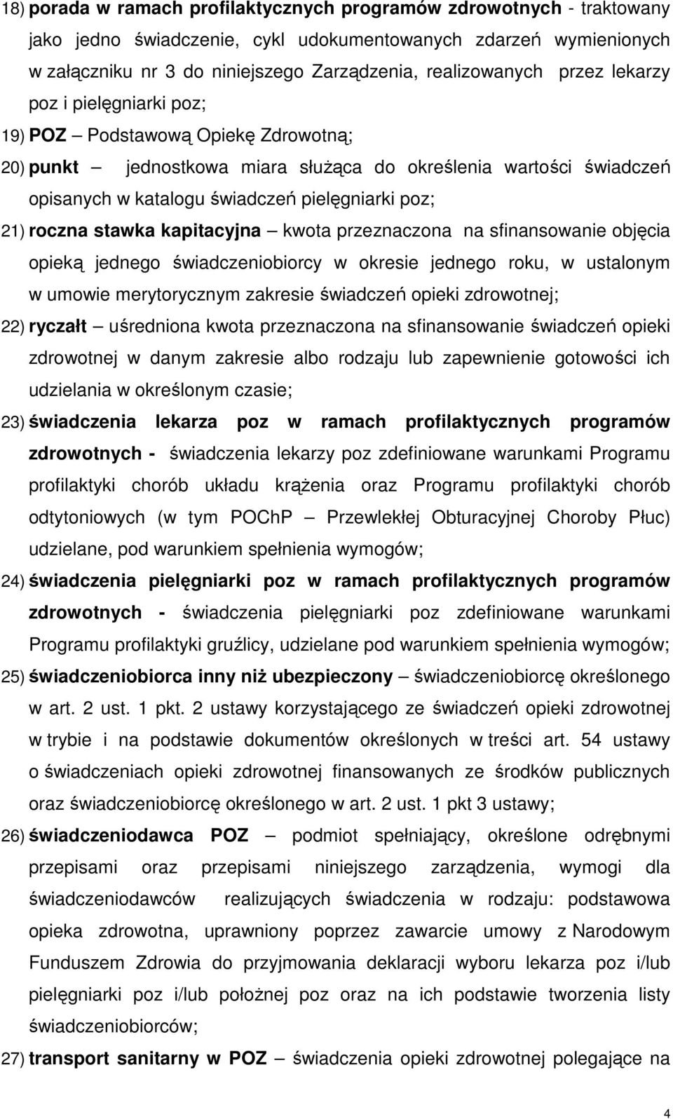 roczna stawka kapitacyjna kwota przeznaczona na sfinansowanie objęcia opieką jednego świadczeniobiorcy w okresie jednego roku, w ustalonym w umowie merytorycznym zakresie świadczeń opieki zdrowotnej;