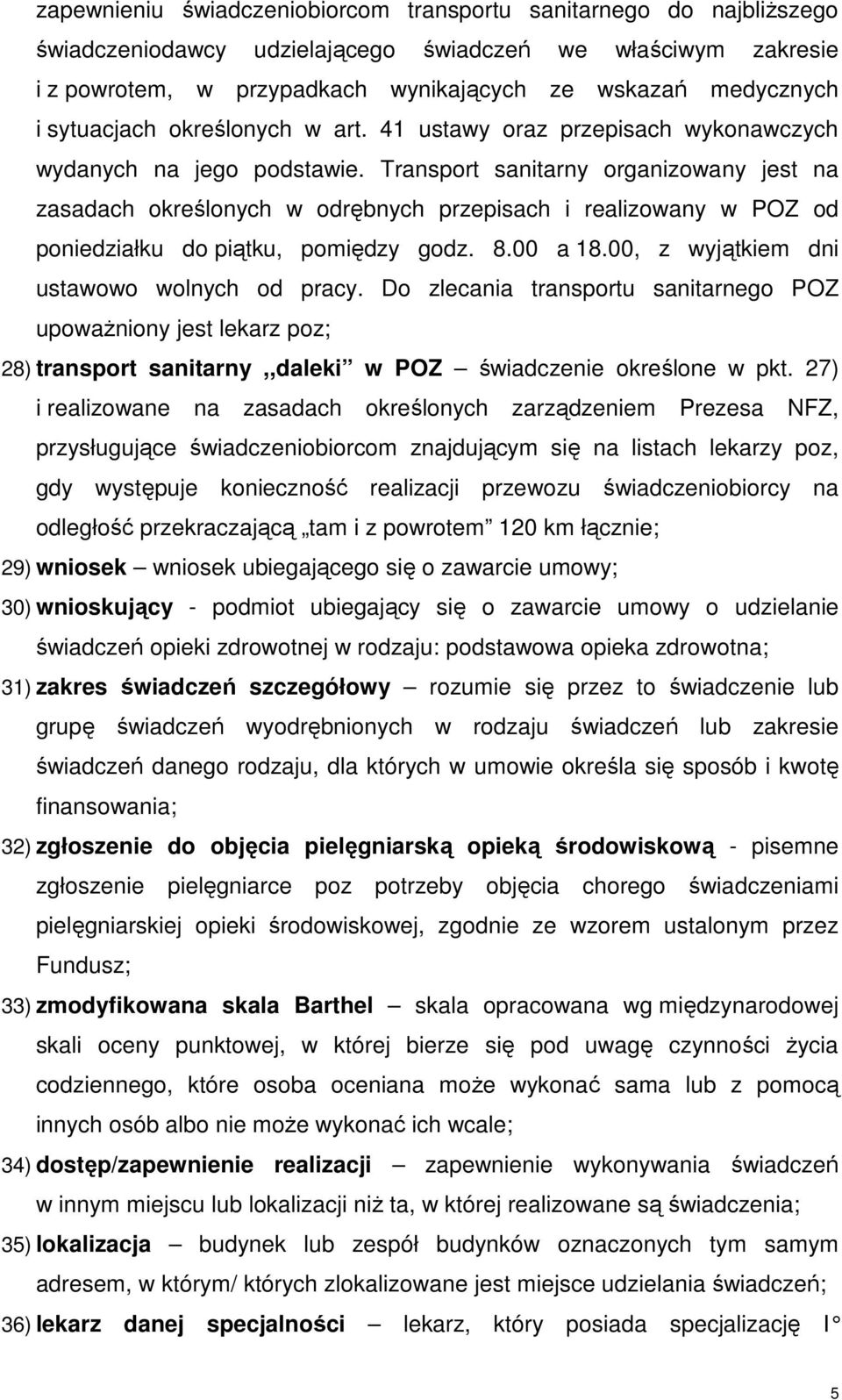 Transport sanitarny organizowany jest na zasadach określonych w odrębnych przepisach i realizowany w POZ od poniedziałku do piątku, pomiędzy godz. 8.00 a 18.