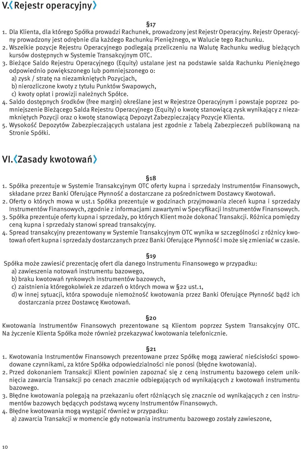 Wszelkie pozycje Rejestru Operacyjnego podlegają przeliczeniu na Walutę Rachunku według bieżących kursów dostępnych w Systemie Transakcyjnym OTC. 3.