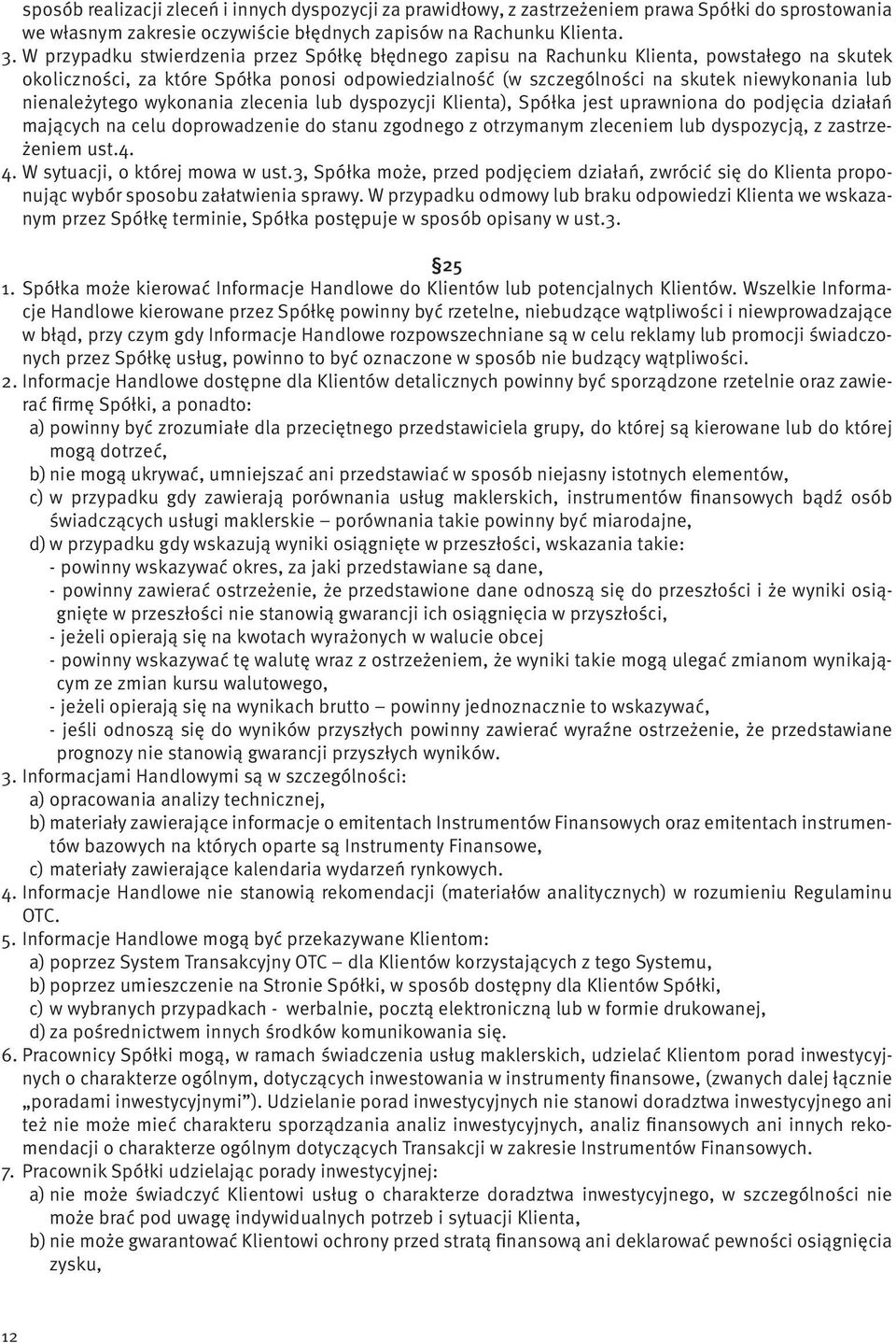 nienależytego wykonania zlecenia lub dyspozycji Klienta), Spółka jest uprawniona do podjęcia działań mających na celu doprowadzenie do stanu zgodnego z otrzymanym zleceniem lub dyspozycją, z