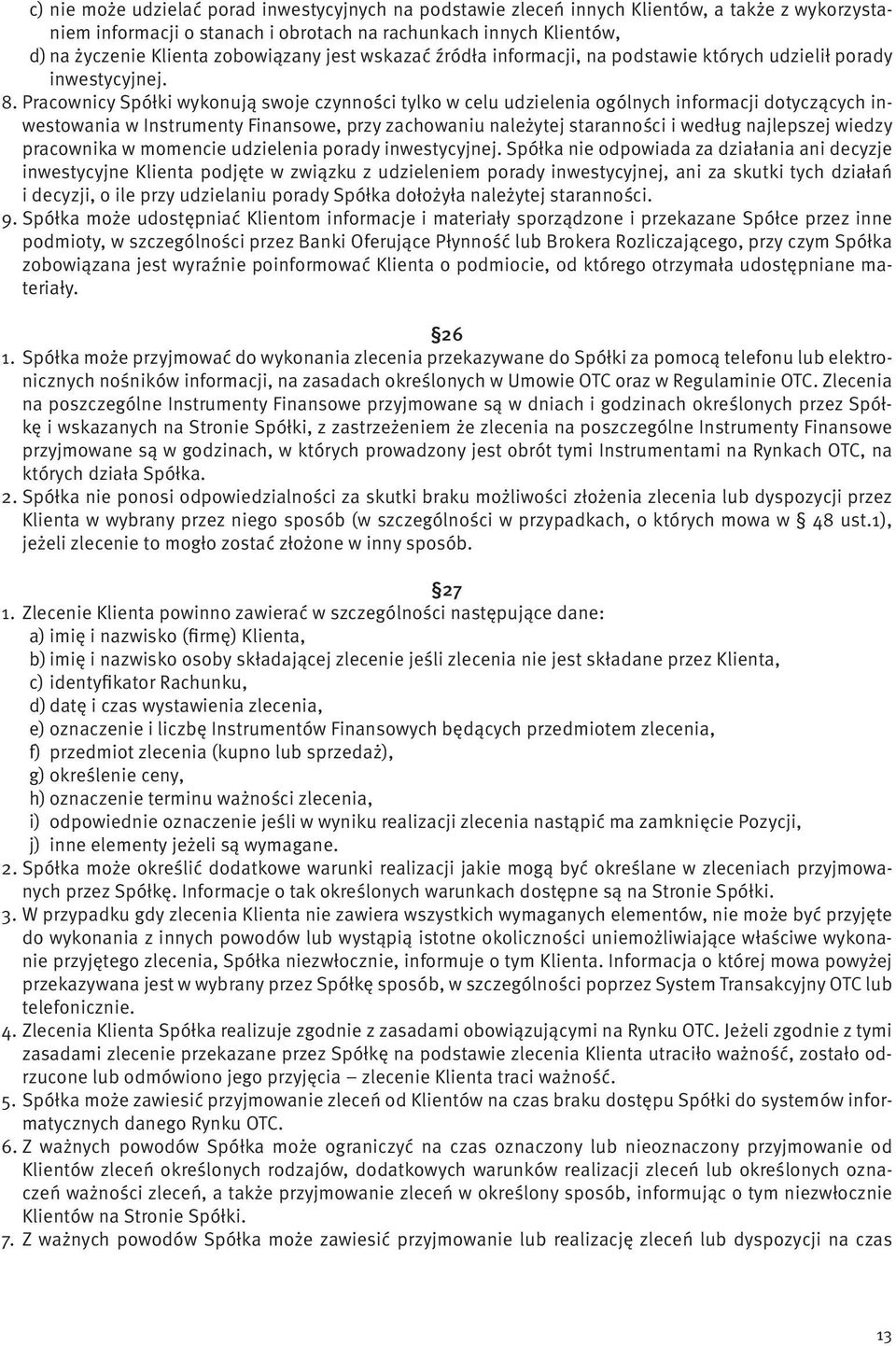 Pracownicy Spółki wykonują swoje czynności tylko w celu udzielenia ogólnych informacji dotyczących inwestowania w Instrumenty Finansowe, przy zachowaniu należytej staranności i według najlepszej