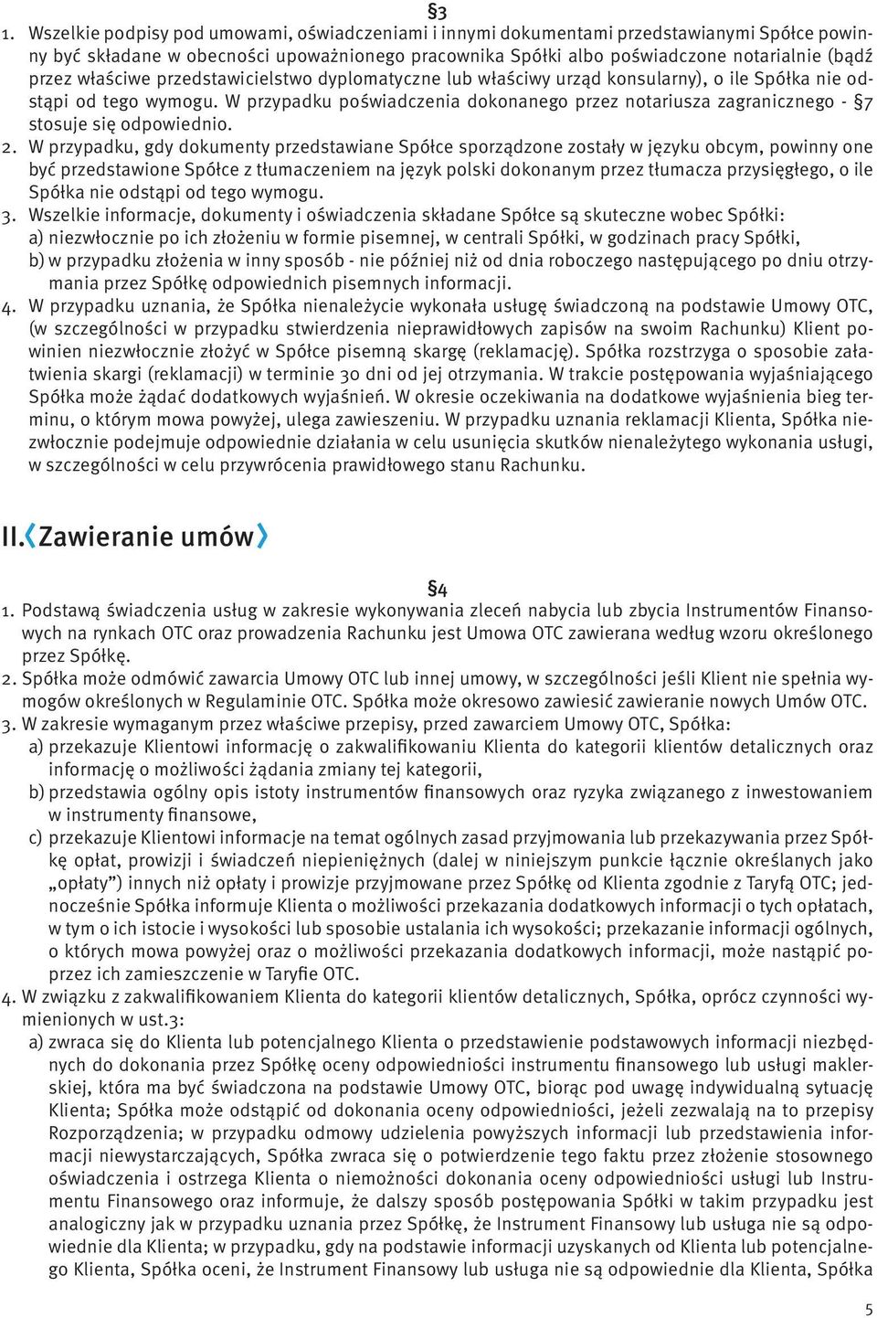 W przypadku poświadczenia dokonanego przez notariusza zagranicznego - 7 stosuje się odpowiednio. 2.