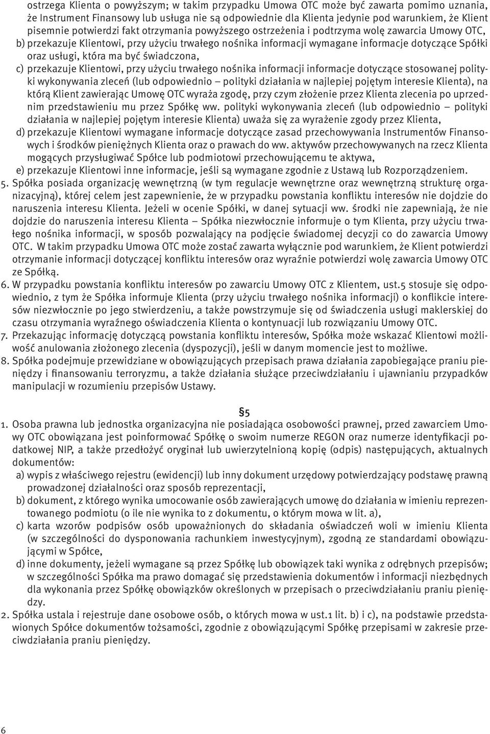 usługi, która ma być świadczona, c) przekazuje Klientowi, przy użyciu trwałego nośnika informacji informacje dotyczące stosowanej polityki wykonywania zleceń (lub odpowiednio polityki działania w