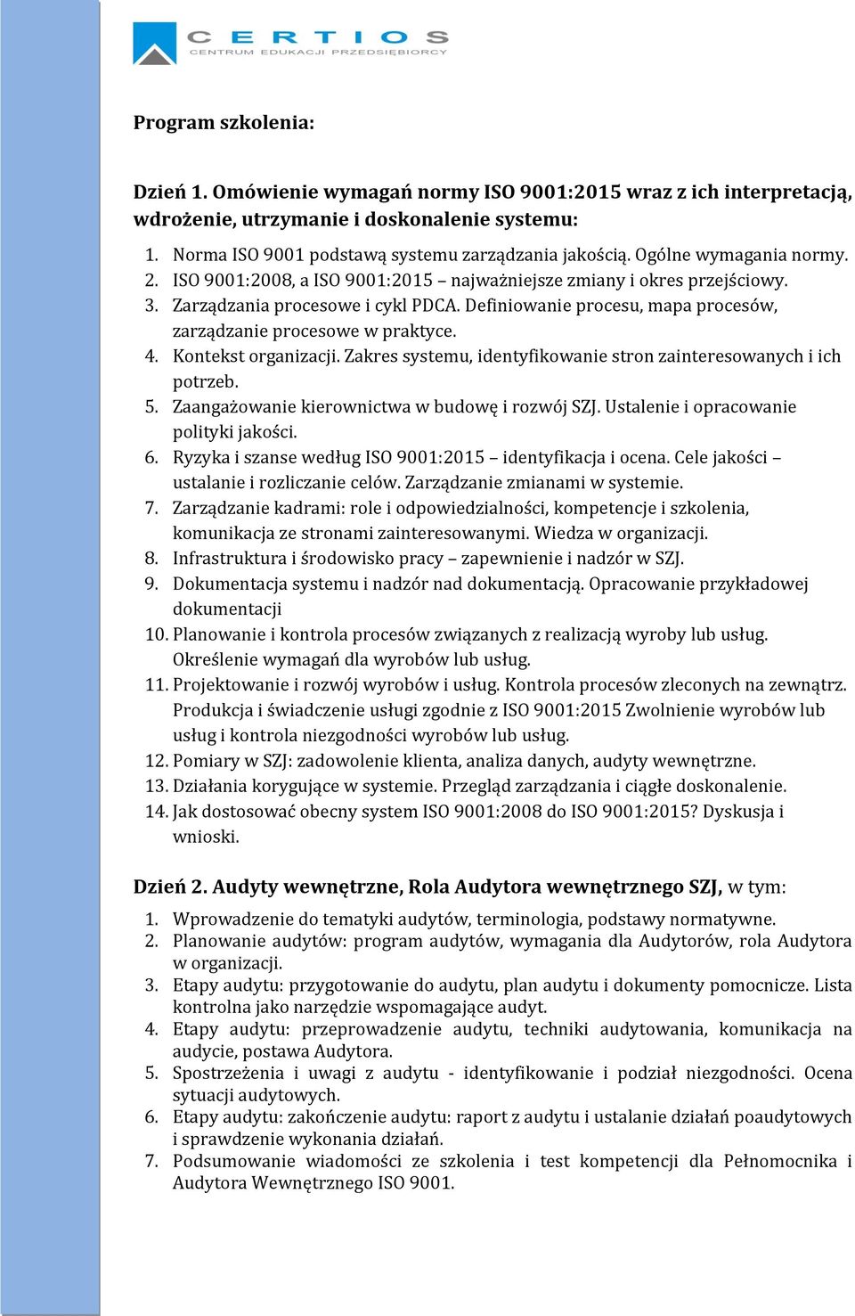 Definiowanie procesu, mapa procesów, zarządzanie procesowe w praktyce. 4. Kontekst organizacji. Zakres systemu, identyfikowanie stron zainteresowanych i ich potrzeb. 5.