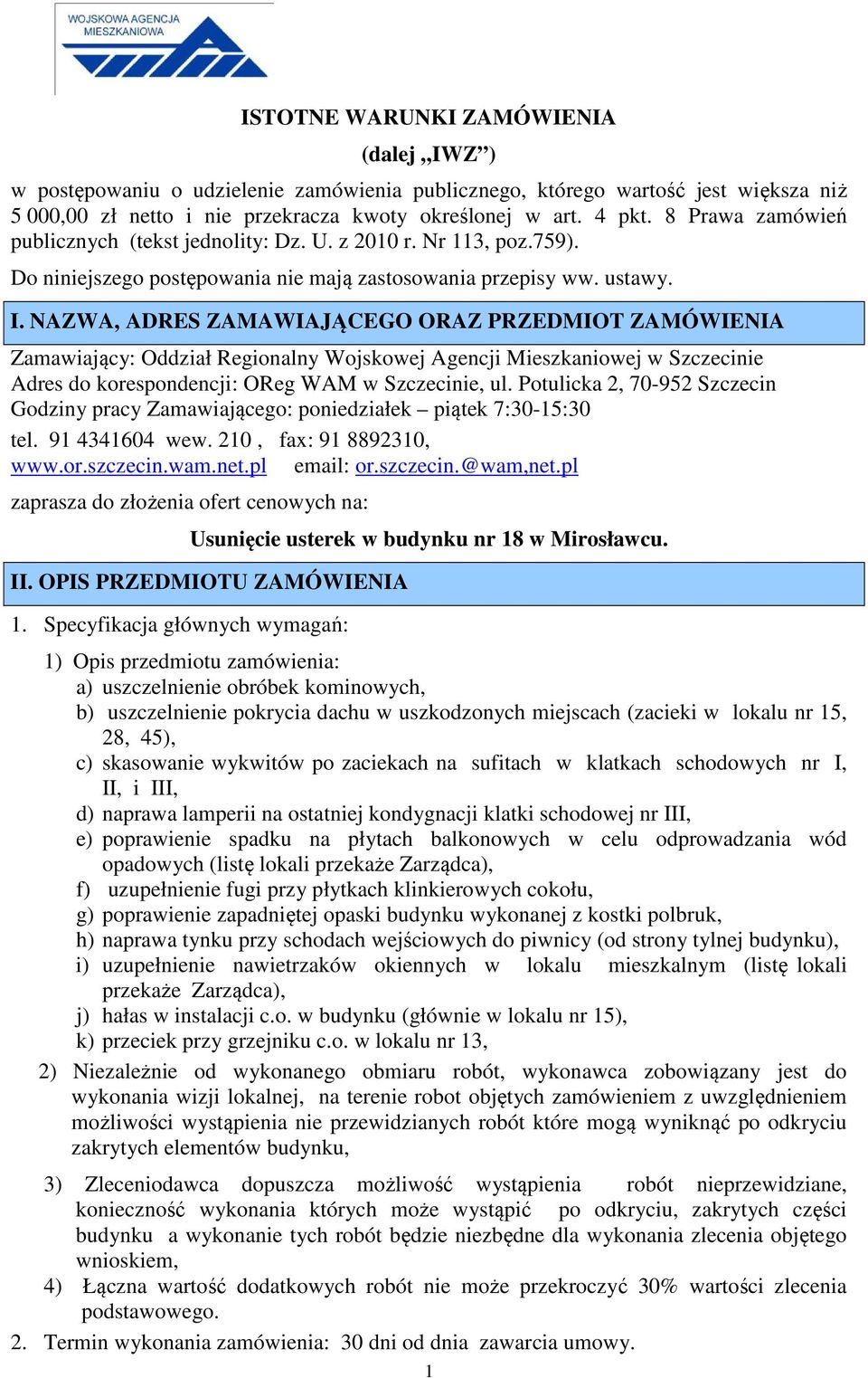 NAZWA, ADRES ZAMAWIAJĄCEGO ORAZ PRZEDMIOT ZAMÓWIENIA Zamawiający: Oddział Regionalny Wojskowej Agencji Mieszkaniowej w Szczecinie Adres do korespondencji: OReg WAM w Szczecinie, ul.