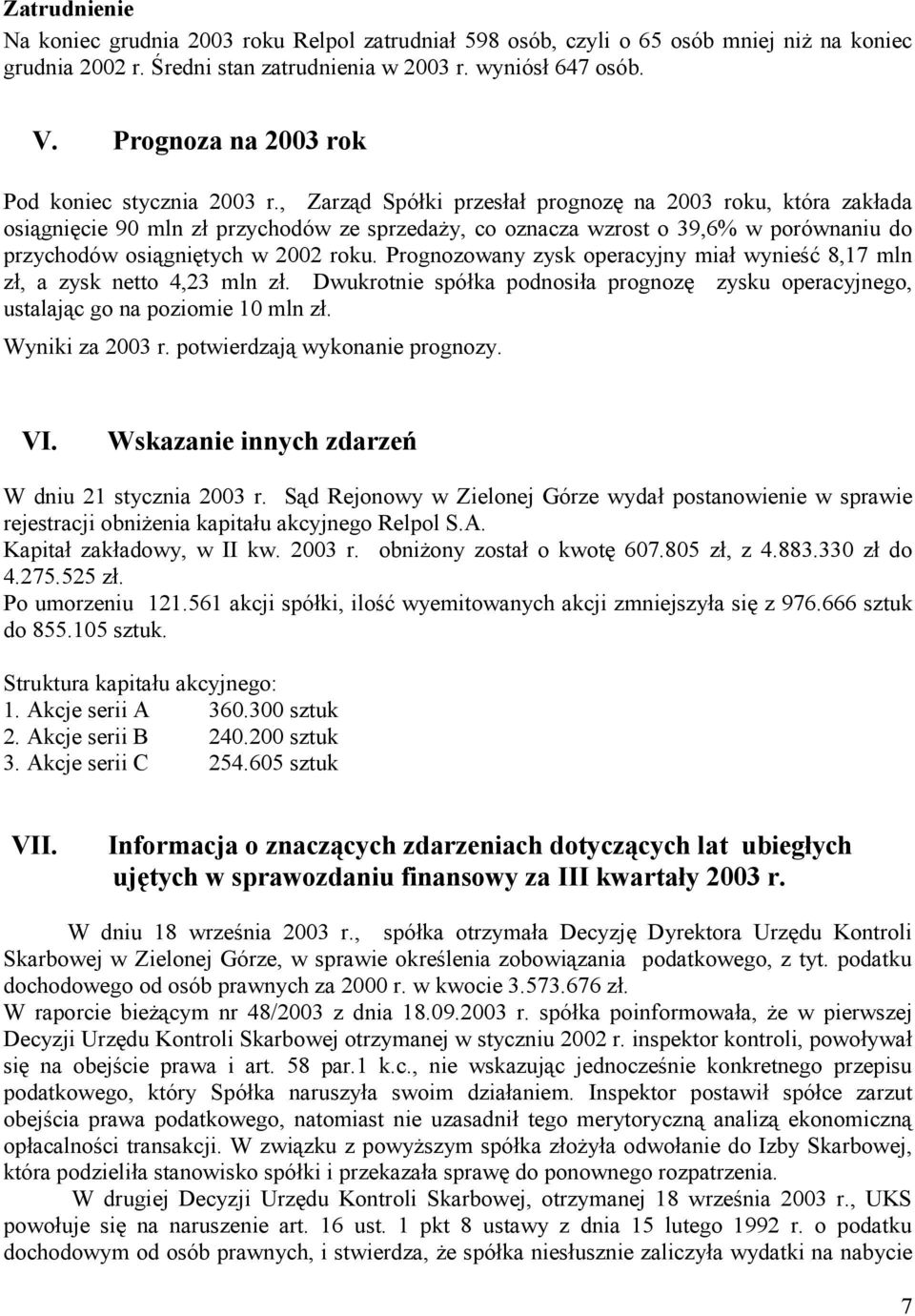 , Zarząd Spółki przesłał prognozę na 2003 roku, która zakłada osiągnięcie 90 mln zł przychodów ze sprzedaży, co oznacza wzrost o 39,6% w porównaniu do przychodów osiągniętych w 2002 roku.