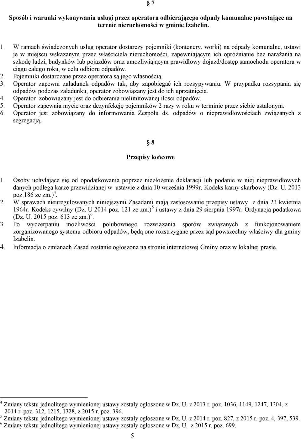 narażania na szkodę ludzi, budynków lub pojazdów oraz umożliwiającym prawidłowy dojazd/dostęp samochodu operatora w ciągu całego roku, w celu odbioru odpadów. 2.