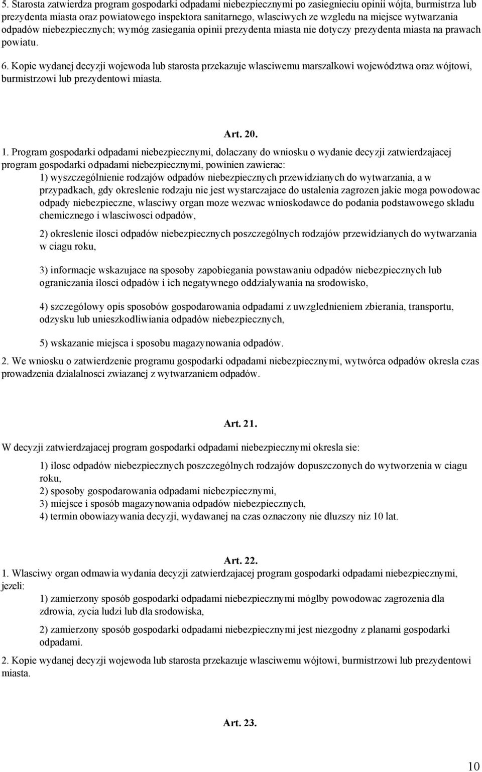 Kopie wydanej decyzji wojewoda lub starosta przekazuje wlasciwemu marszalkowi województwa oraz wójtowi, burmistrzowi lub prezydentowi miasta. Art. 20. 1.