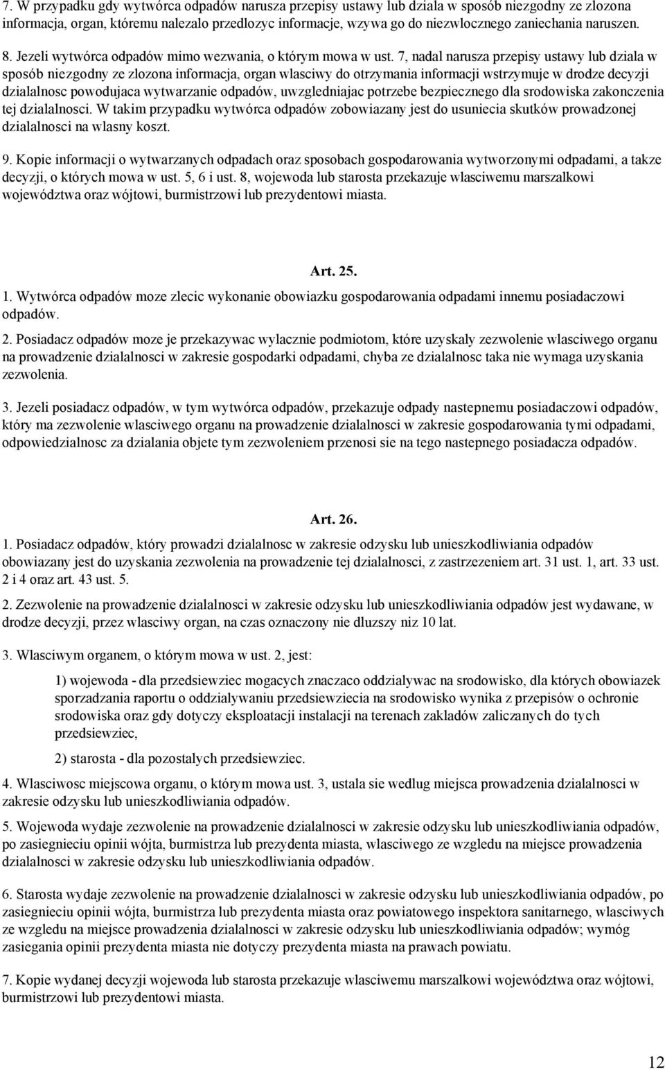 7, nadal narusza przepisy ustawy lub dziala w sposób niezgodny ze zlozona informacja, organ wlasciwy do otrzymania informacji wstrzymuje w drodze decyzji dzialalnosc powodujaca wytwarzanie odpadów,