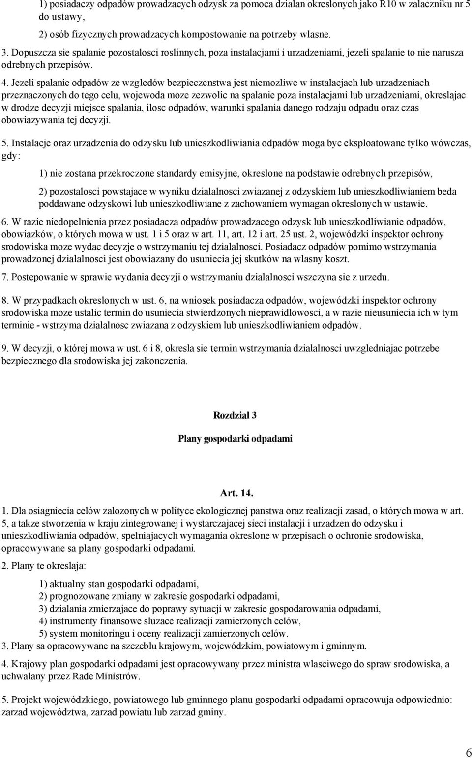 Jezeli spalanie odpadów ze wzgledów bezpieczenstwa jest niemozliwe w instalacjach lub urzadzeniach przeznaczonych do tego celu, wojewoda moze zezwolic na spalanie poza instalacjami lub urzadzeniami,