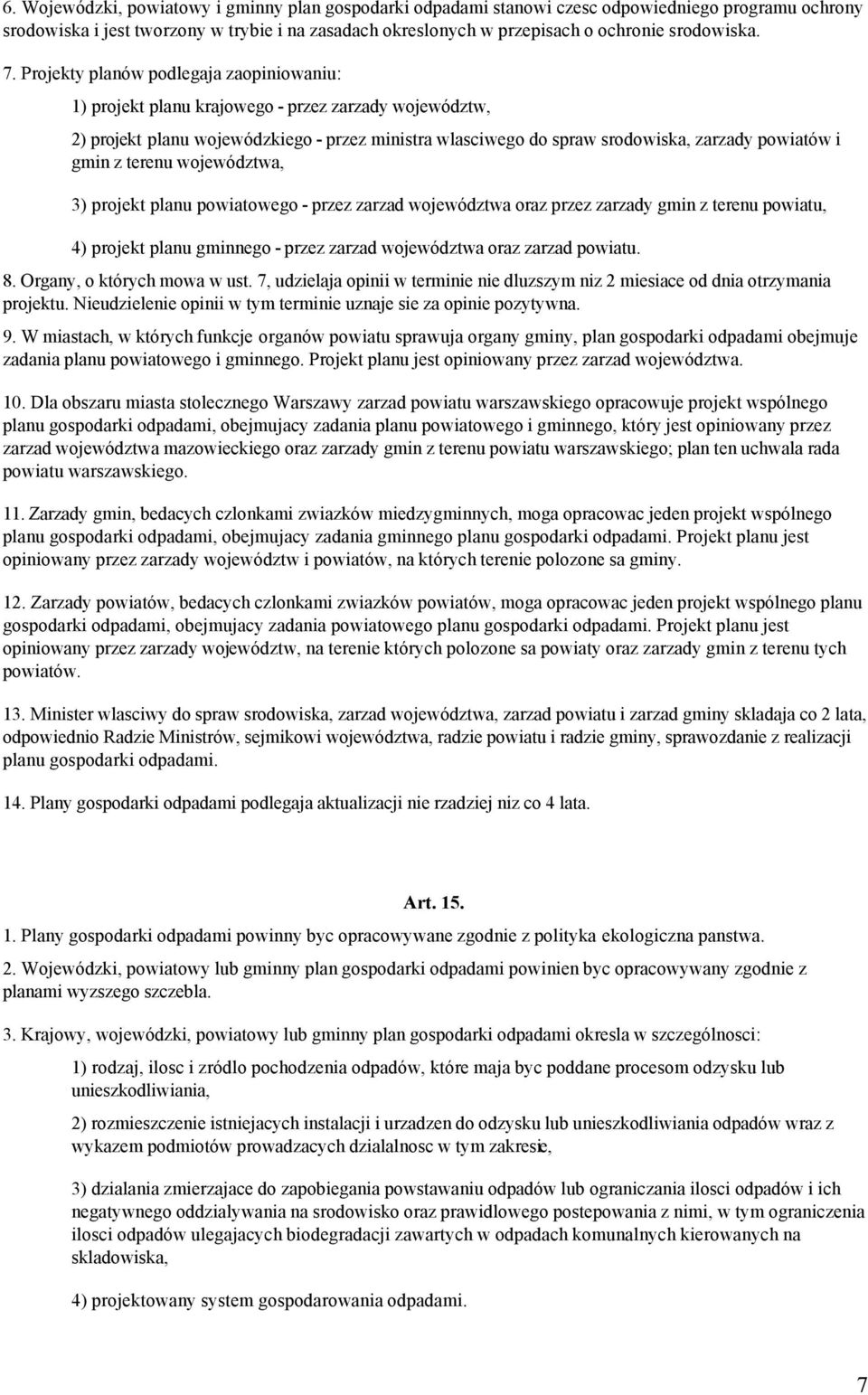 Projekty planów podlegaja zaopiniowaniu: 1) projekt planu krajowego - przez zarzady województw, 2) projekt planu wojewódzkiego - przez ministra wlasciwego do spraw srodowiska, zarzady powiatów i gmin