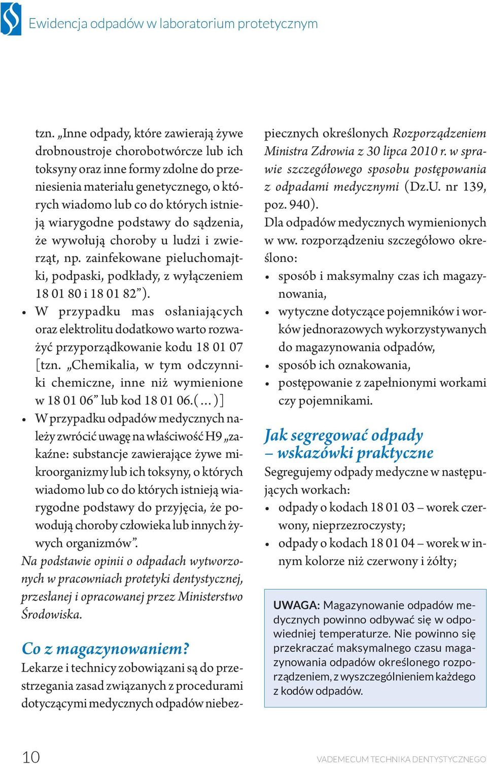 W przypadku mas osłaniających oraz elektrolitu dodatkowo warto rozważyć przyporządkowanie kodu 18 01 07 [tzn. Chemikalia, w tym odczynniki chemiczne, inne niż wymienione w 18 01 06 lub kod 18 01 06.