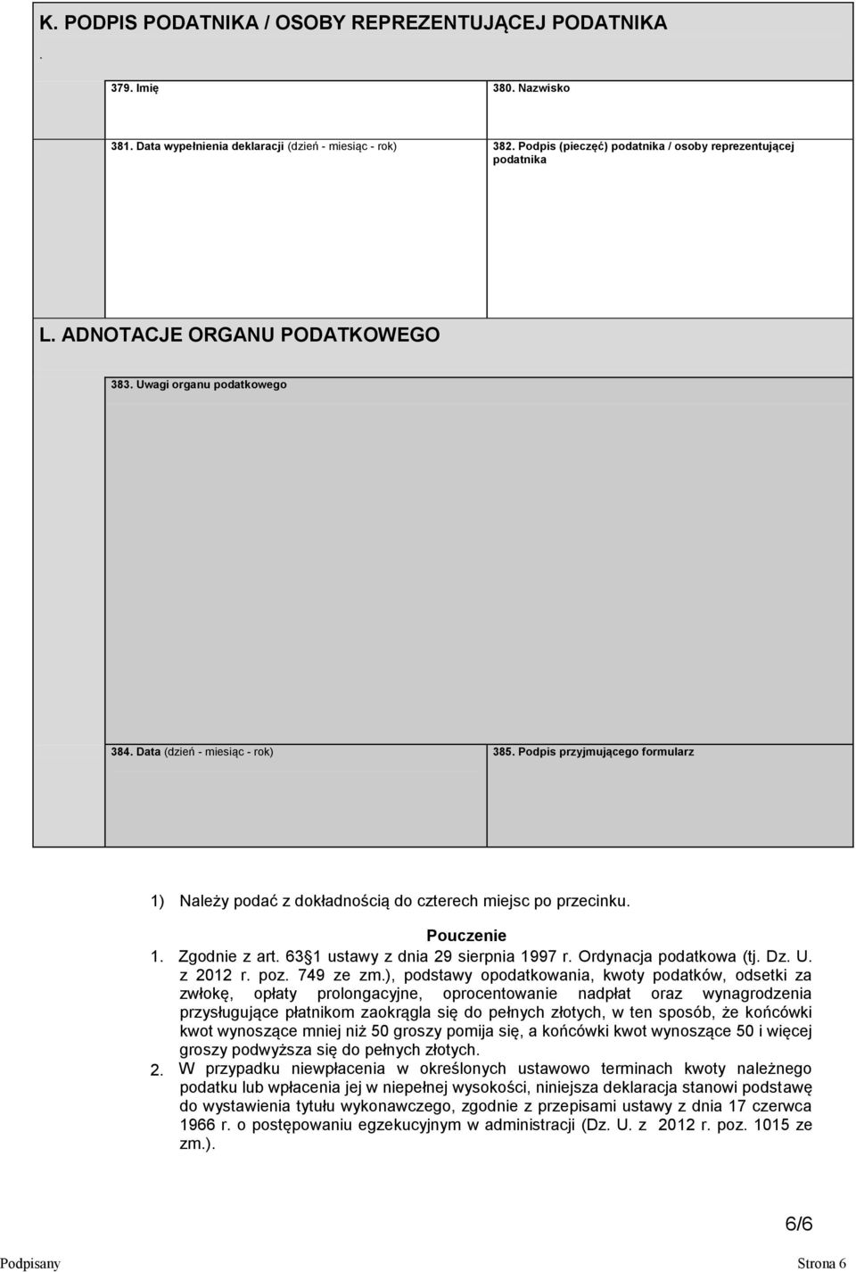 Podpis przyjmującego formularz 1) Należy podać z dokładnością do czterech miejsc po przecinku. Pouczenie 1. Zgodnie z art. 63 1 ustawy z dnia 29 sierpnia 1997 r. Ordynacja podatkowa (tj. Dz. U.