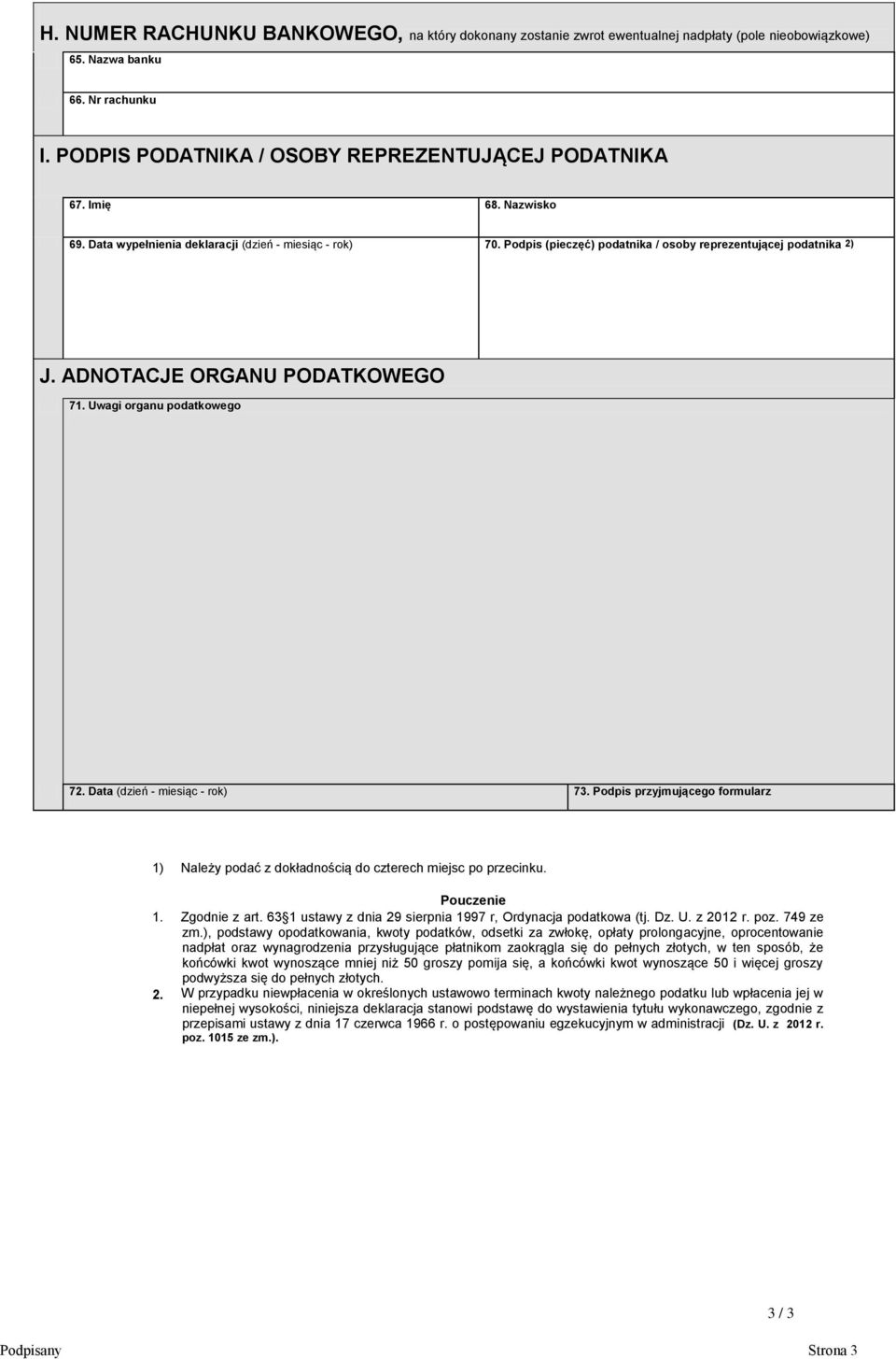 Uwagi organu podatkowego 72. Data (dzień - miesiąc - rok) 73. Podpis przyjmującego formularz 1) Należy podać z dokładnością do czterech miejsc po przecinku. Pouczenie 1. Zgodnie z art.