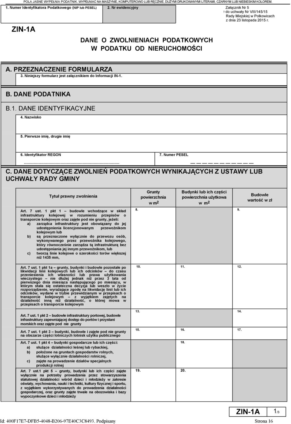 PRZEZNACZENIE FORMULARZA 3. Niniejszy formularz jest załącznikiem do Informacji IN-1. B. DANE PODATNIKA B.1. DANE IDENTYFIKACYJNE 4. Nazwisko 5. Pierwsze imię drugie imię 6. Identyfikator REGON 7.