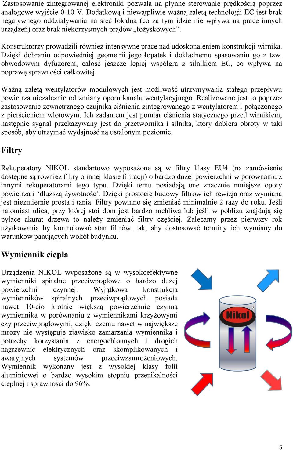 łożyskowych. Konstruktorzy prowadzili również intensywne prace nad udoskonaleniem konstrukcji wirnika. Dzięki dobraniu odpowiedniej geometrii jego łopatek i dokładnemu spasowaniu go z tzw.