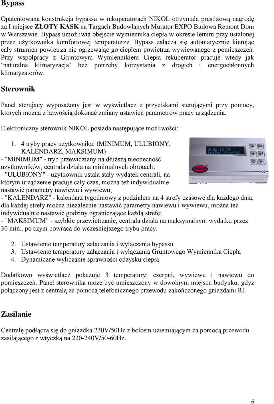 Bypass załącza się automatycznie kierując cały strumień powietrza nie ogrzewając go ciepłem powietrza wywiewanego z pomieszczeń.