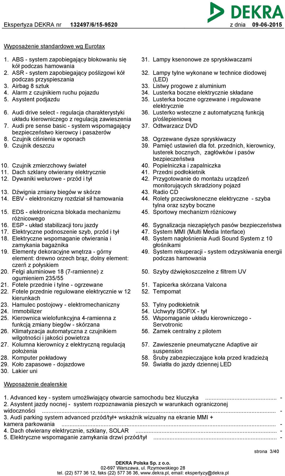 Audi pre sense basic - system wspomagający bezpieczeństwo kierowcy i pasażerów 8. Czujnik ciśnienia w oponach 9. Czujnik deszczu 10. Czujnik zmierzchowy świateł 11.