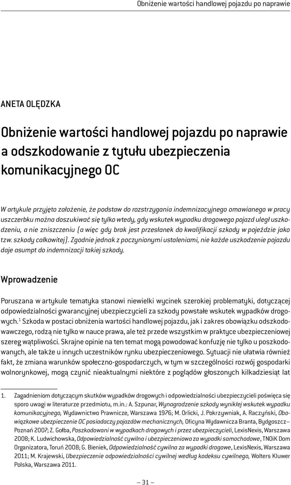 pojeździe jako tzw. szkody całkowitej). Zgodnie jednak z poczynionymi ustaleniami, nie każde uszkodzenie pojazdu daje asumpt do indemnizacji takiej szkody.