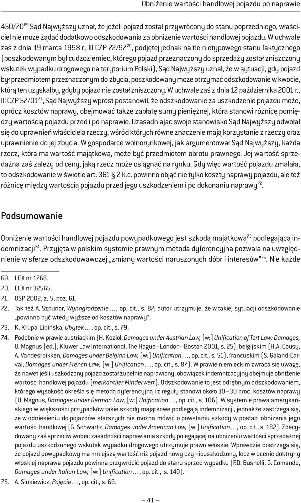 , III CZP 72/97 70, podjętej jednak na tle nietypowego stanu faktycznego (poszkodowanym był cudzoziemiec, którego pojazd przeznaczony do sprzedaży został zniszczony wskutek wypadku drogowego na