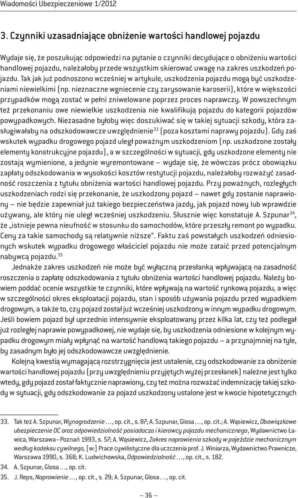 skierować uwagę na zakres uszkodzeń pojazdu. Tak jak już podnoszono wcześniej w artykule, uszkodzenia pojazdu mogą być uszkodzeniami niewielkimi (np.