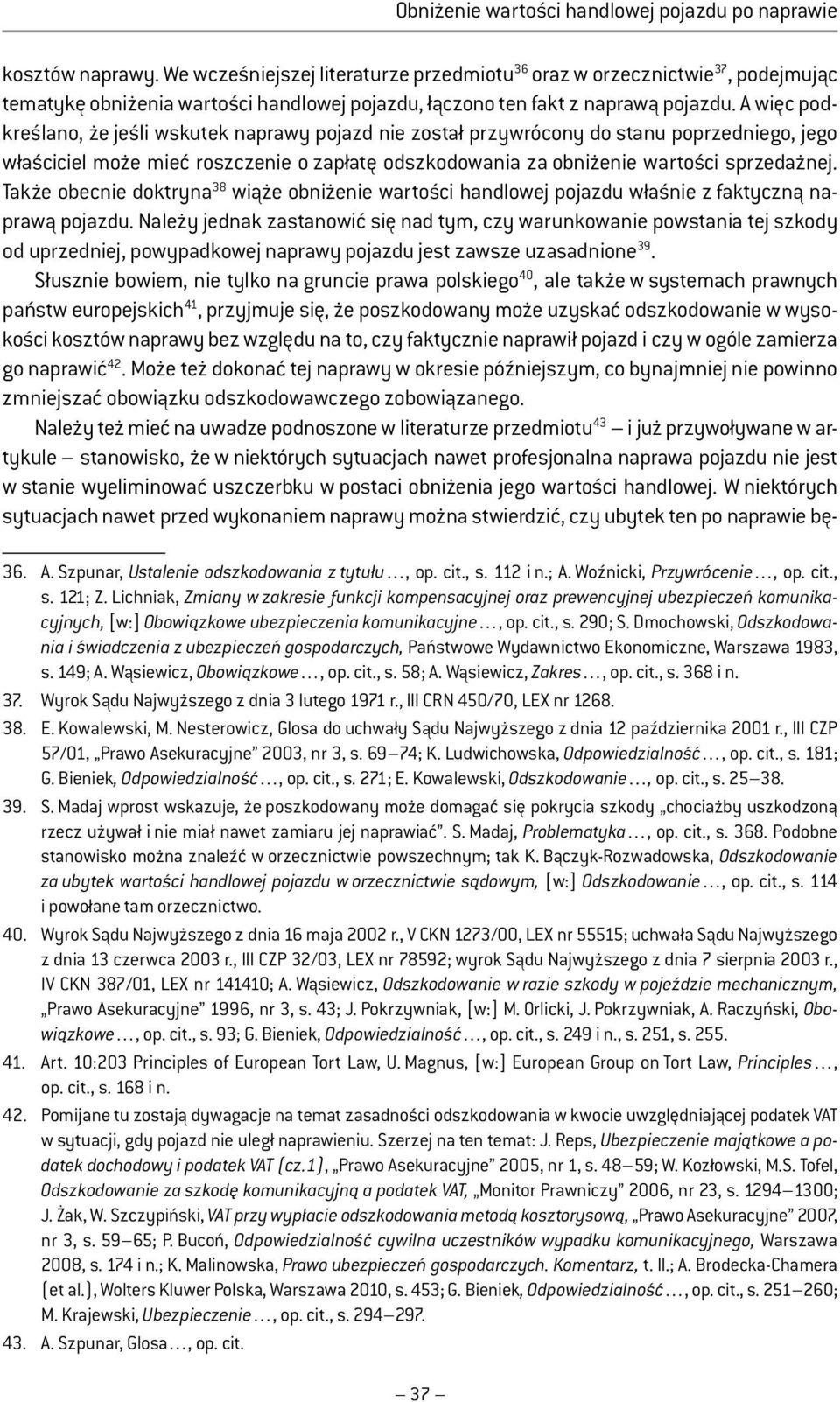 Także obecnie doktryna 38 wiąże obniżenie wartości handlowej pojazdu właśnie z faktyczną naprawą pojazdu.