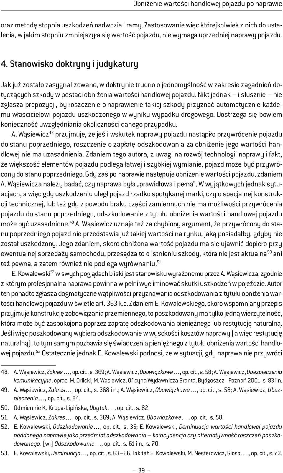 Nikt jednak i słusznie nie zgłasza propozycji, by roszczenie o naprawienie takiej szkody przyznać automatycznie każdemu właścicielowi pojazdu uszkodzonego w wyniku wypadku drogowego.