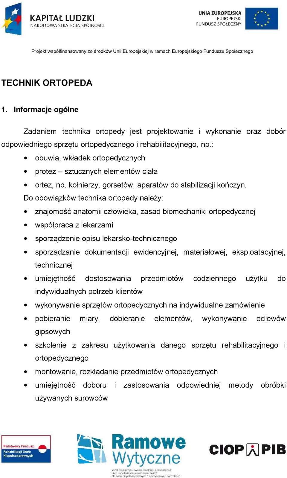 Do obowiązków technika ortopedy należy: znajomość anatomii człowieka, zasad biomechaniki ortopedycznej współpraca z lekarzami sporządzenie opisu lekarsko-technicznego sporządzanie dokumentacji