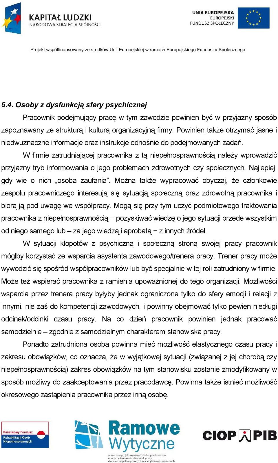 W firmie zatrudniającej pracownika z tą niepełnosprawnością należy wprowadzić przyjazny tryb informowania o jego problemach zdrowotnych czy społecznych. Najlepiej, gdy wie o nich osoba zaufania.