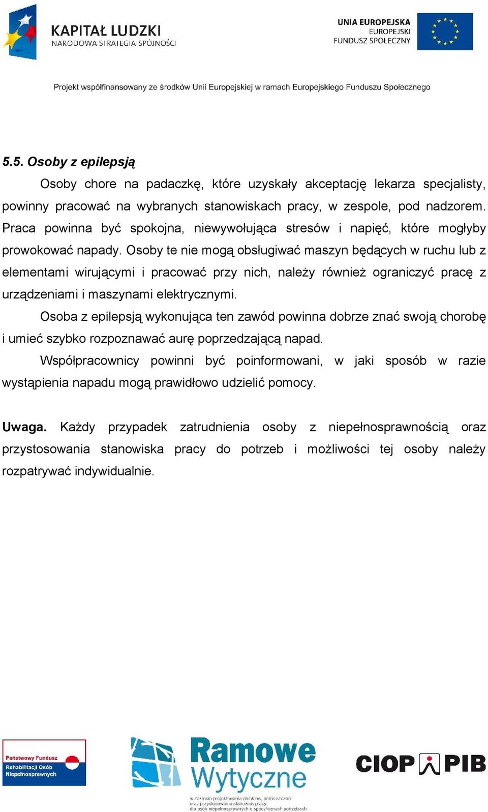 Osoby te nie mogą obsługiwać maszyn będących w ruchu lub z elementami wirującymi i pracować przy nich, należy również ograniczyć pracę z urządzeniami i maszynami elektrycznymi.