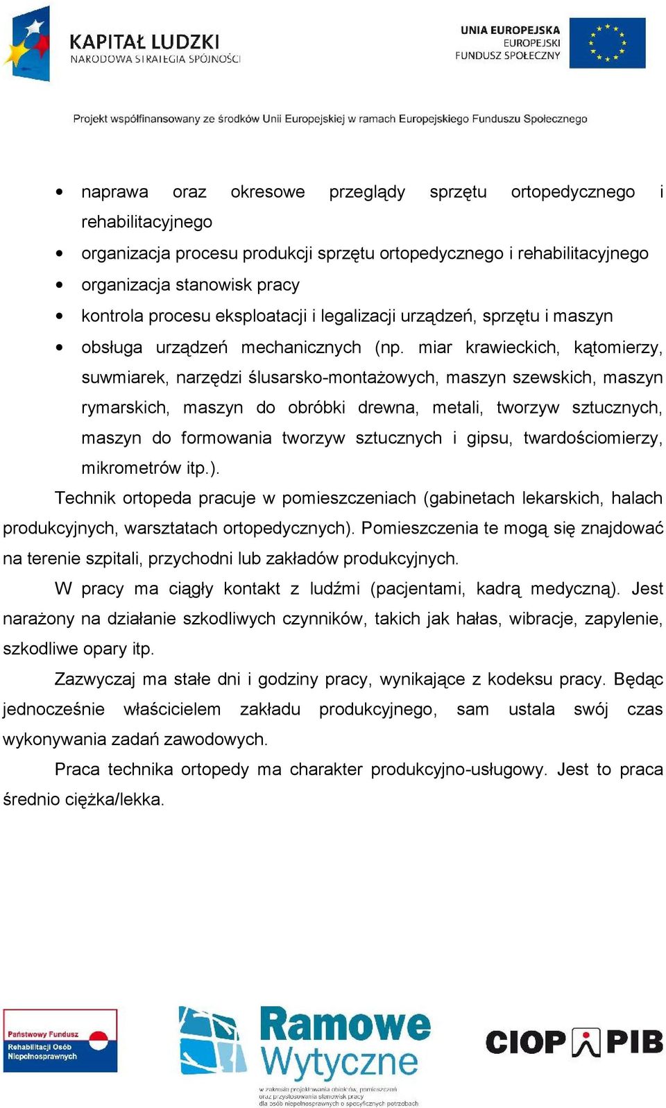 miar krawieckich, kątomierzy, suwmiarek, narzędzi ślusarsko-montażowych, maszyn szewskich, maszyn rymarskich, maszyn do obróbki drewna, metali, tworzyw sztucznych, maszyn do formowania tworzyw