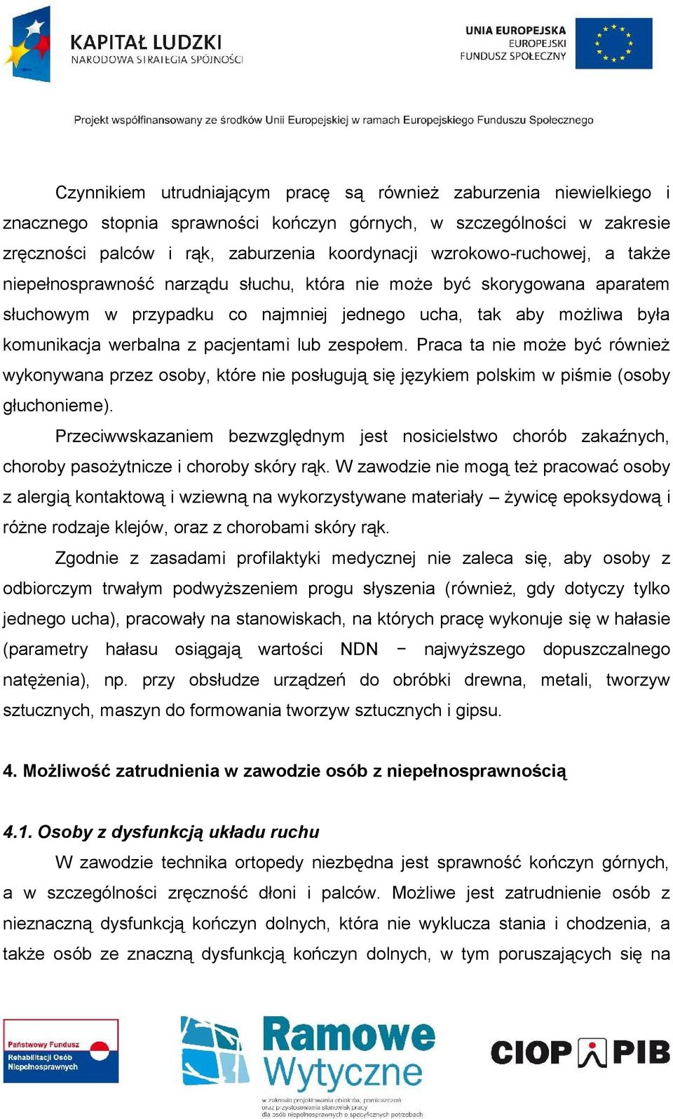 pacjentami lub zespołem. Praca ta nie może być również wykonywana przez osoby, które nie posługują się językiem polskim w piśmie (osoby głuchonieme).