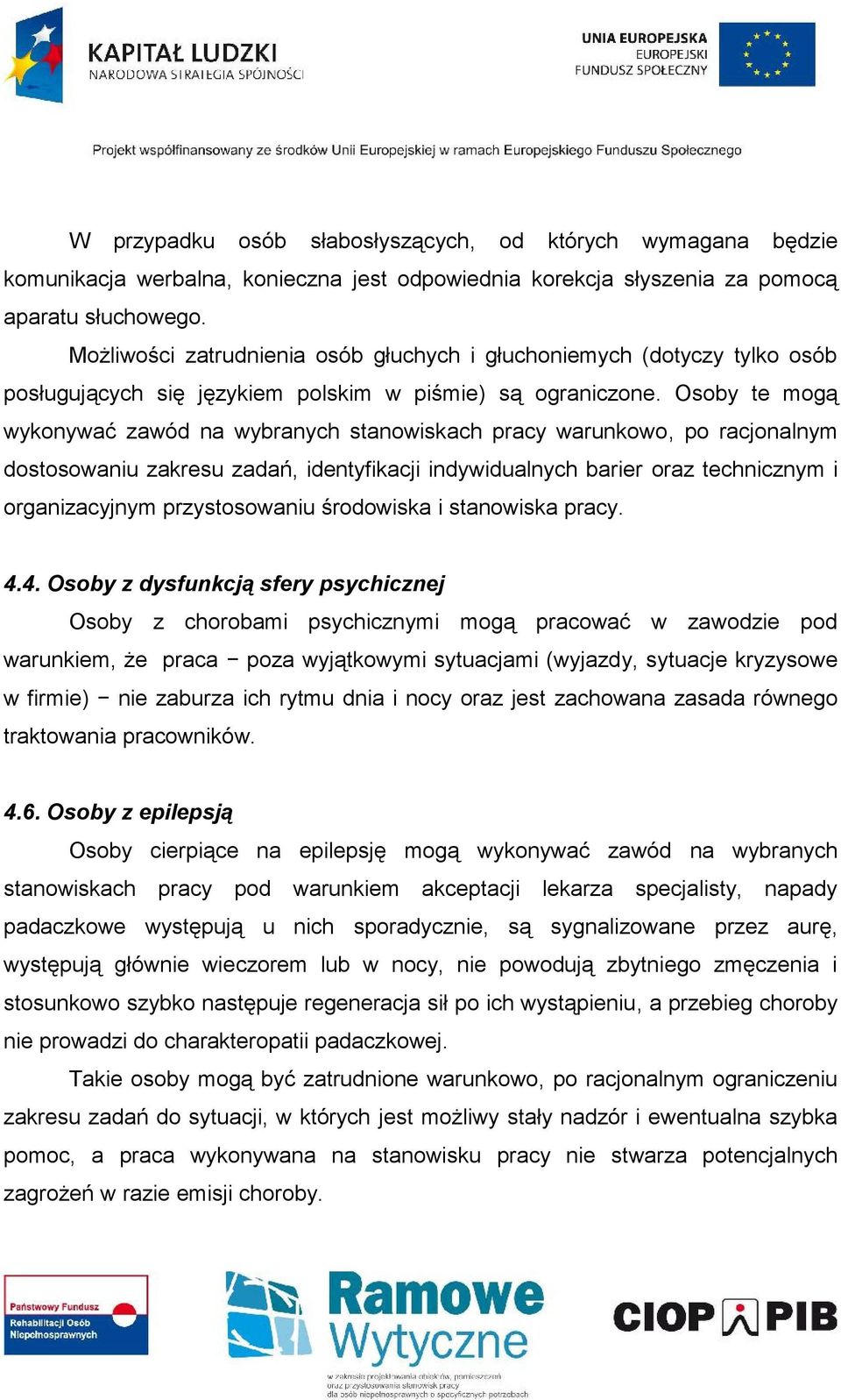 Osoby te mogą wykonywać zawód na wybranych stanowiskach pracy warunkowo, po racjonalnym dostosowaniu zakresu zadań, identyfikacji indywidualnych barier oraz technicznym i organizacyjnym