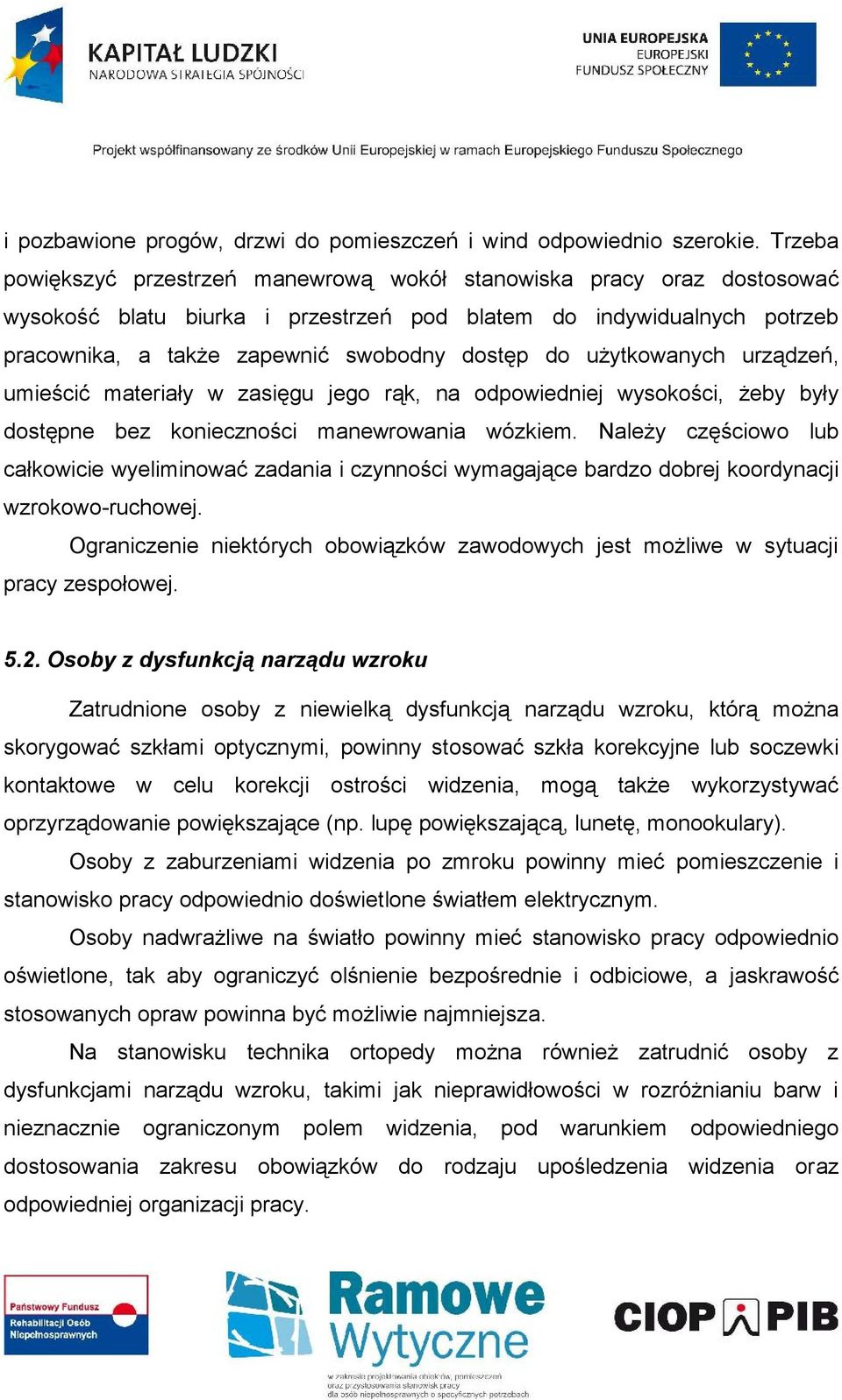 użytkowanych urządzeń, umieścić materiały w zasięgu jego rąk, na odpowiedniej wysokości, żeby były dostępne bez konieczności manewrowania wózkiem.