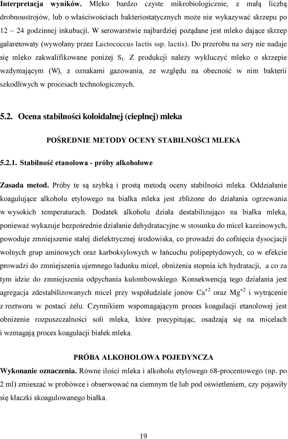 Z produkcji należy wykluczyć mleko o skrzepie wzdymającym (W), z oznakami gazowania, ze względu na obecność w nim bakterii szkodliwych w procesach technologicznych. 5.2.