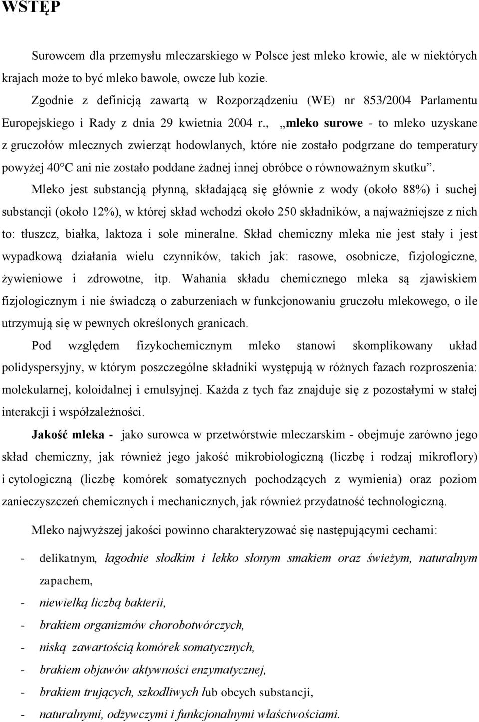 , mleko surowe - to mleko uzyskane z gruczołów mlecznych zwierząt hodowlanych, które nie zostało podgrzane do temperatury powyżej 40 C ani nie zostało poddane żadnej innej obróbce o równoważnym