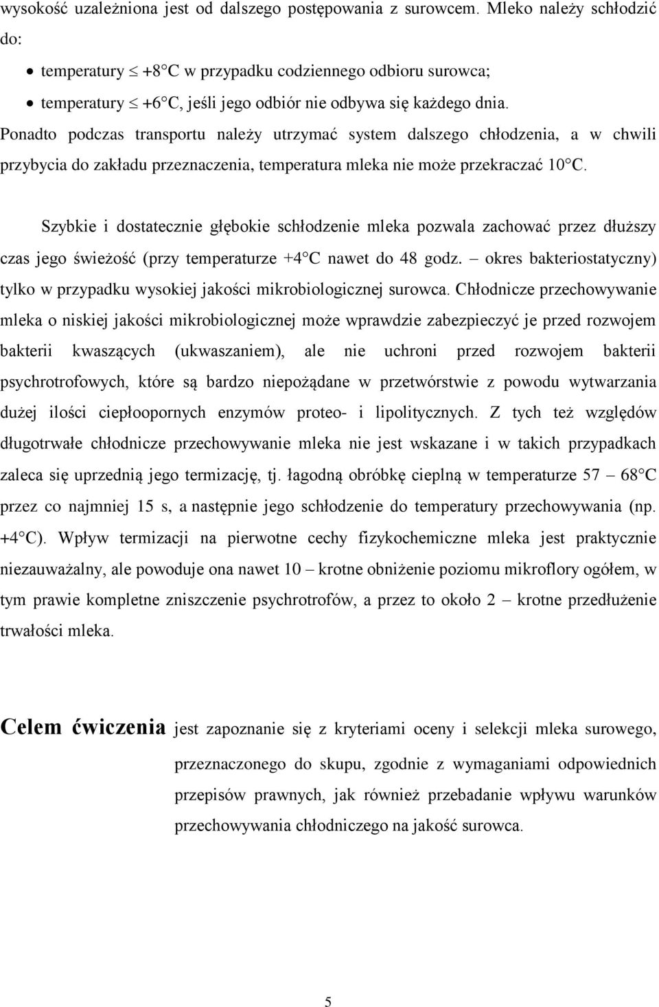 Ponadto podczas transportu należy utrzymać system dalszego chłodzenia, a w chwili przybycia do zakładu przeznaczenia, temperatura mleka nie może przekraczać 10 C.